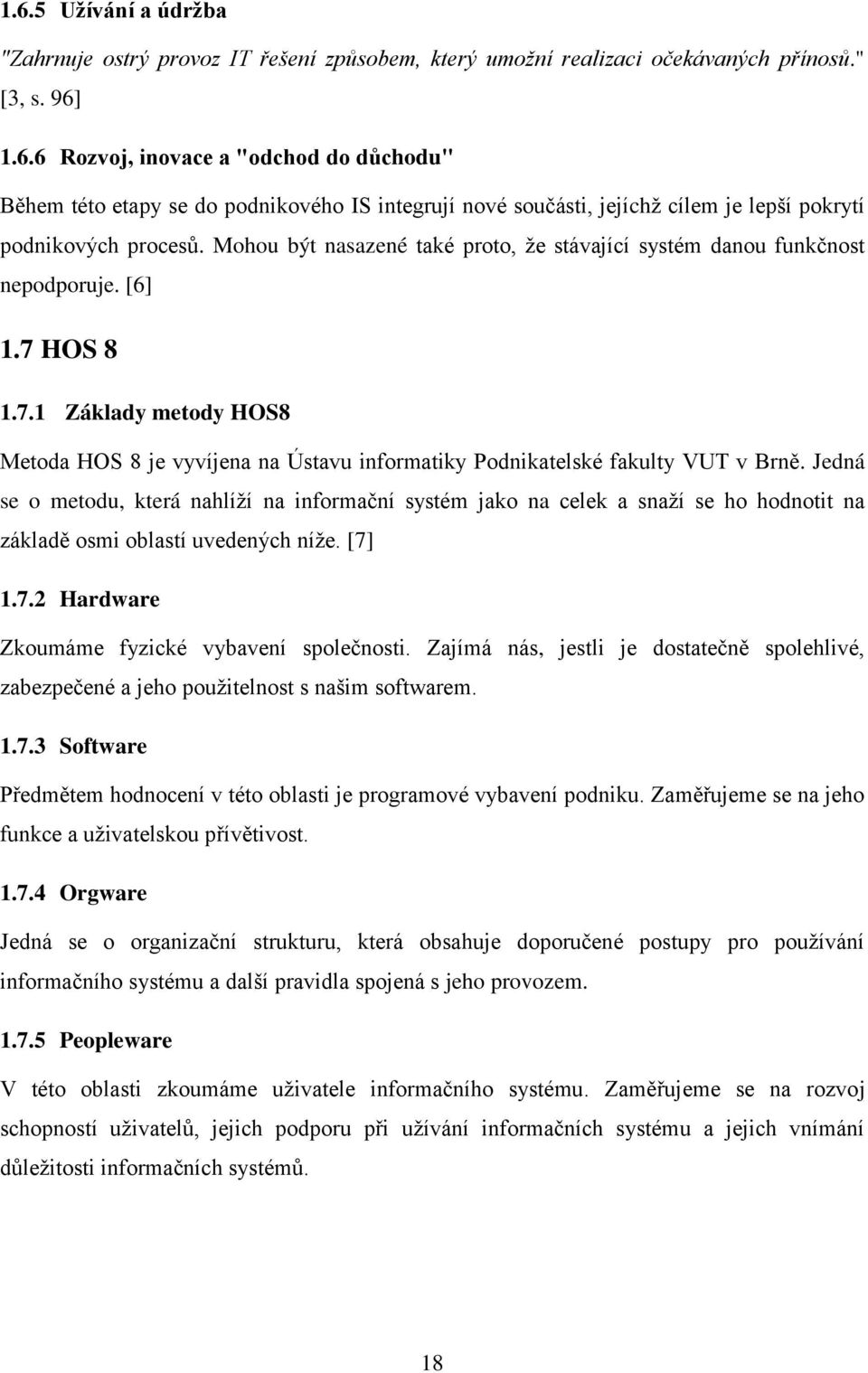 Jedná se o metodu, která nahlíţí na informační systém jako na celek a snaţí se ho hodnotit na základě osmi oblastí uvedených níţe. [7] 1.7.2 Hardware Zkoumáme fyzické vybavení společnosti.