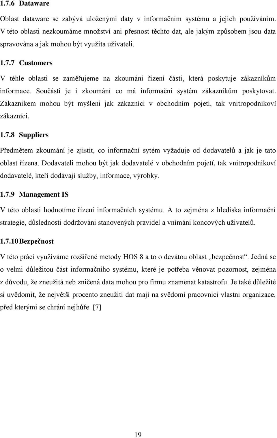 7 Customers V téhle oblasti se zaměřujeme na zkoumání řízení části, která poskytuje zákazníkům informace. Součástí je i zkoumání co má informační systém zákazníkům poskytovat.