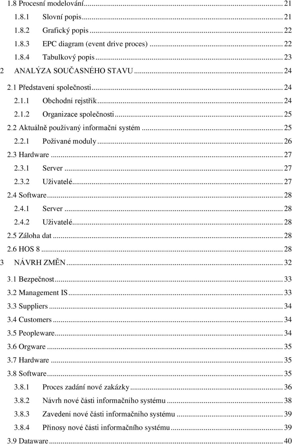 .. 27 2.3.2 Uţivatelé... 27 2.4 Software... 28 2.4.1 Server... 28 2.4.2 Uţivatelé... 28 2.5 Záloha dat... 28 2.6 HOS 8... 28 3 NÁVRH ZMĚN... 32 3.1 Bezpečnost... 33 3.2 Management IS... 33 3.3 Suppliers.