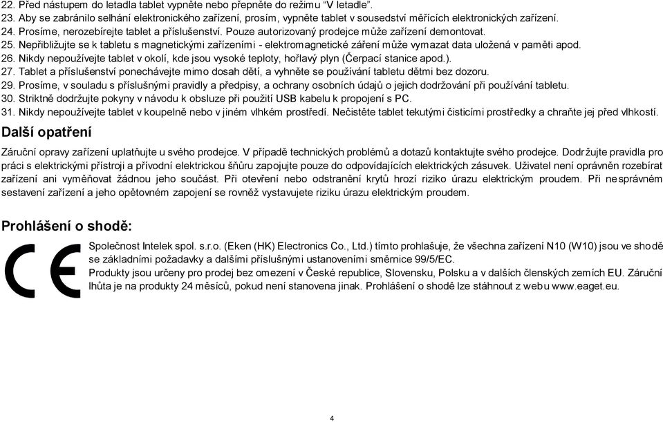 Pouze autorizovaný prodejce může zařízení demontovat. 25. Nepřibližujte se k tabletu s magnetickými zařízeními - elektromagnetické záření může vymazat data uložená v paměti apod. 26.