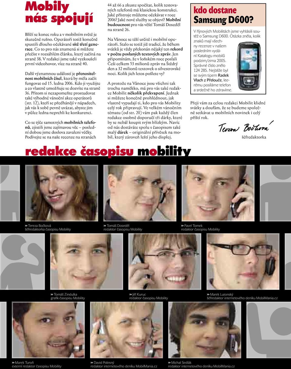 Další významnou událostí je přenositelnost mobilních čísel, která by měla začít fungovat od 15. ledna 2006. Kdo ji využijte a co vlastně umožňuje se dozvíte na straně 36.