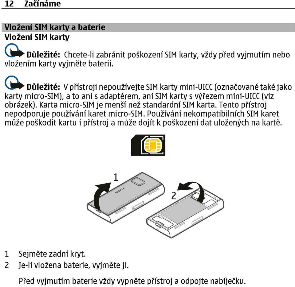 Karta micro-sim je menší než standardní SIM karta. Tento přístroj nepodporuje používání karet micro-sim.