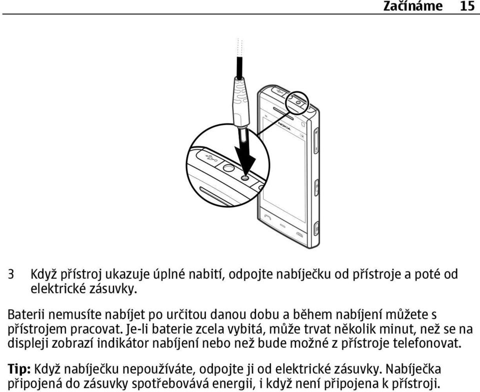 Je-li baterie zcela vybitá, může trvat několik minut, než se na displeji zobrazí indikátor nabíjení nebo než bude možné z