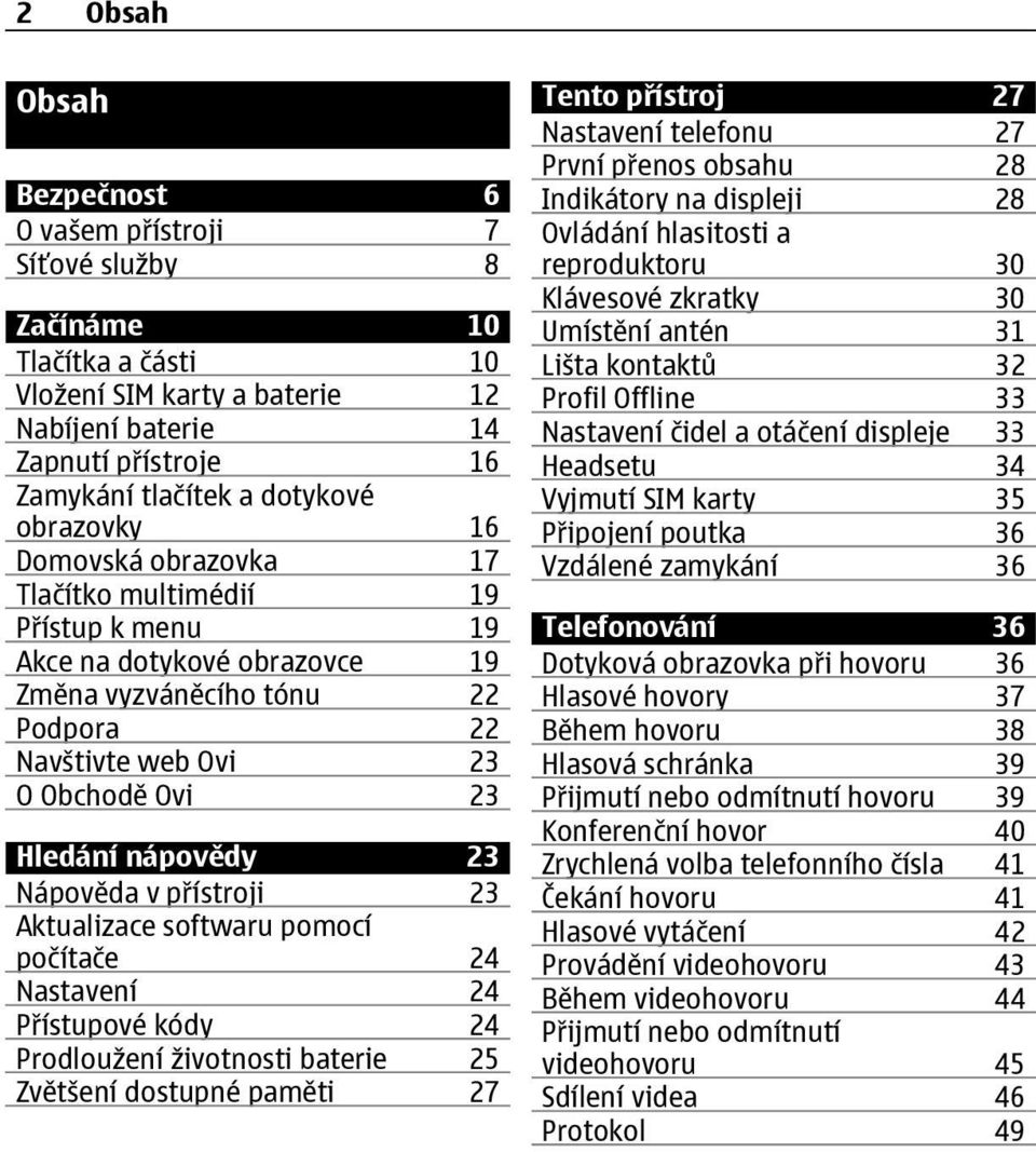 23 Nápověda v přístroji 23 Aktualizace softwaru pomocí počítače 24 Nastavení 24 Přístupové kódy 24 Prodloužení životnosti baterie 25 Zvětšení dostupné paměti 27 Tento přístroj 27 Nastavení telefonu