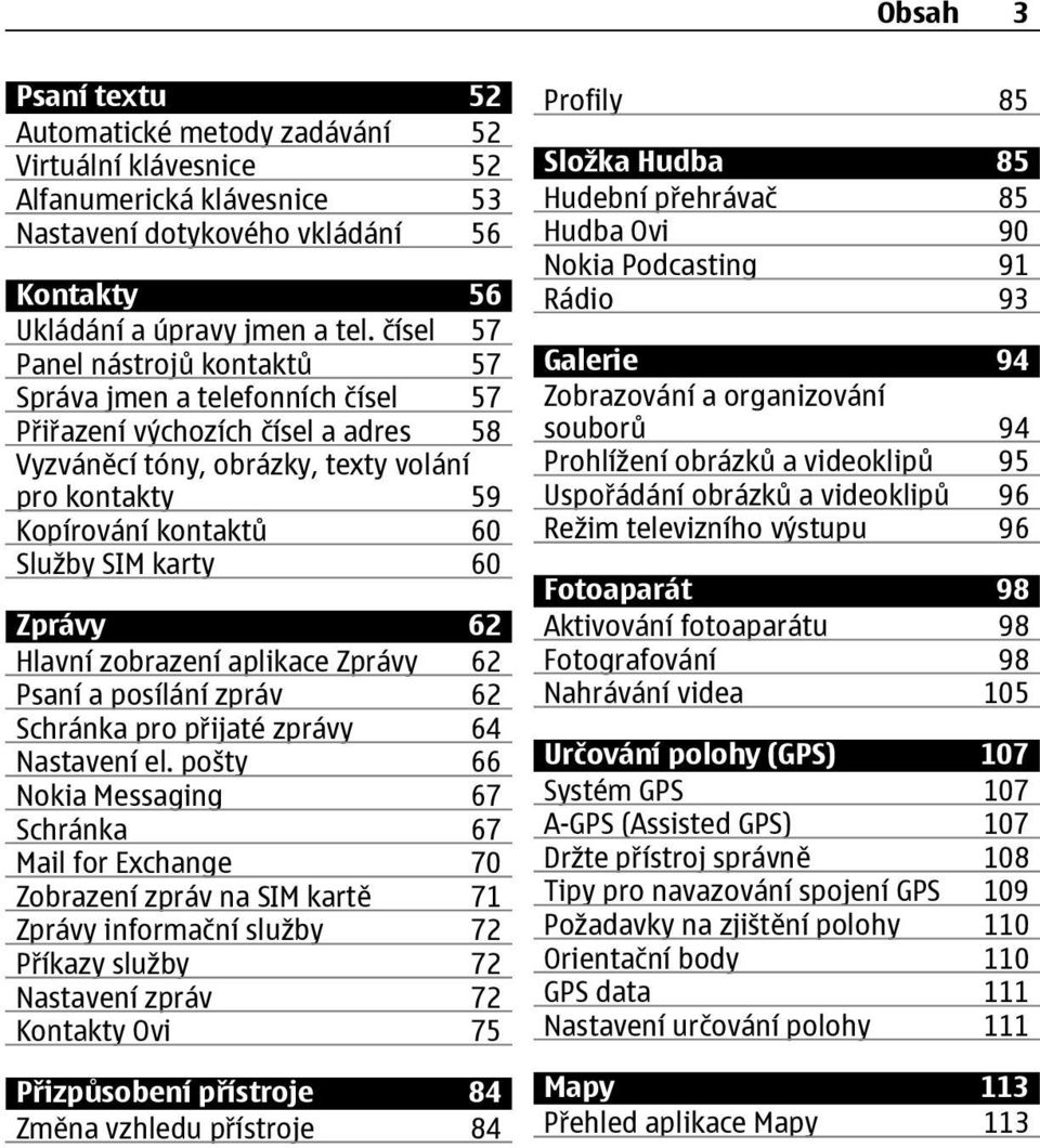 karty 60 Zprávy 62 Hlavní zobrazení aplikace Zprávy 62 Psaní a posílání zpráv 62 Schránka pro přijaté zprávy 64 Nastavení el.
