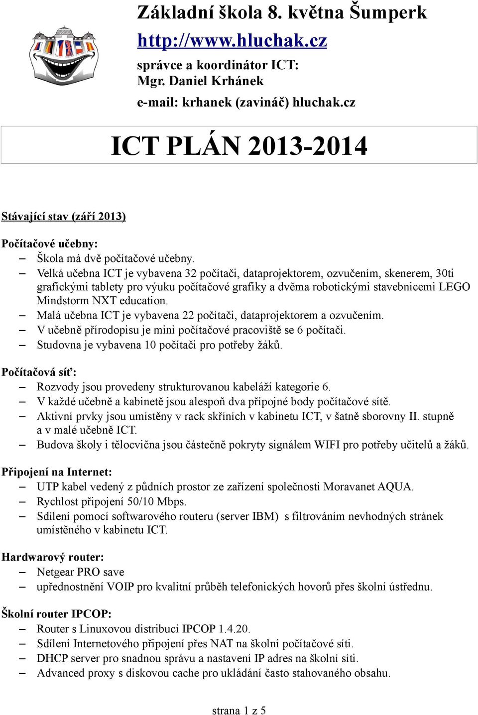 Velká učebna ICT je vybavena 32 počítači, dataprojektorem, ozvučením, skenerem, 30ti grafickými tablety pro výuku počítačové grafiky a dvěma robotickými stavebnicemi LEGO Mindstorm NXT education.