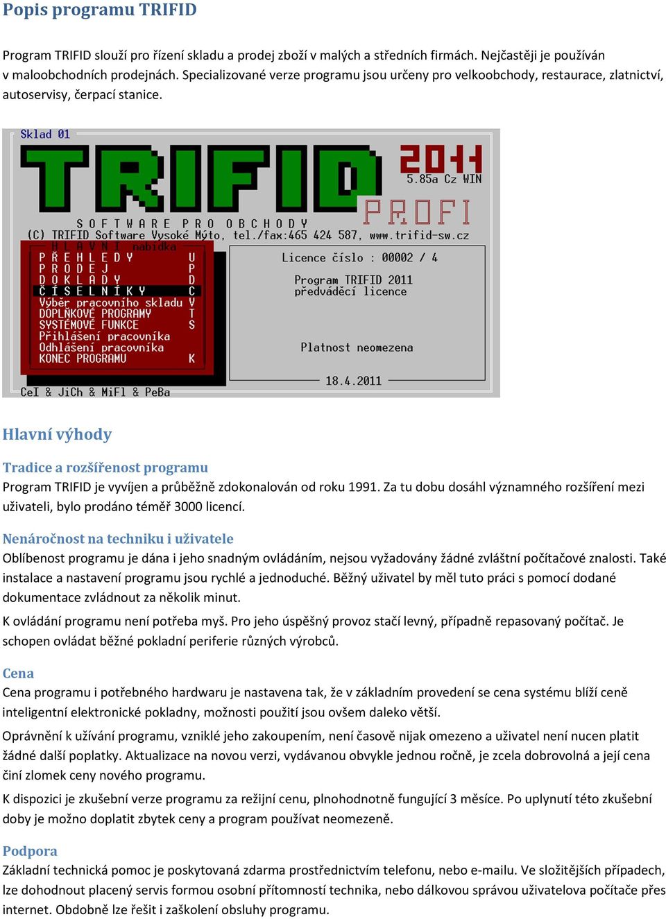 Hlavní výhody Tradice a rozšířenost programu Program TRIFID je vyvíjen a průběžně zdokonalován od roku 1991. Za tu dobu dosáhl významného rozšíření mezi uživateli, bylo prodáno téměř 3000 licencí.