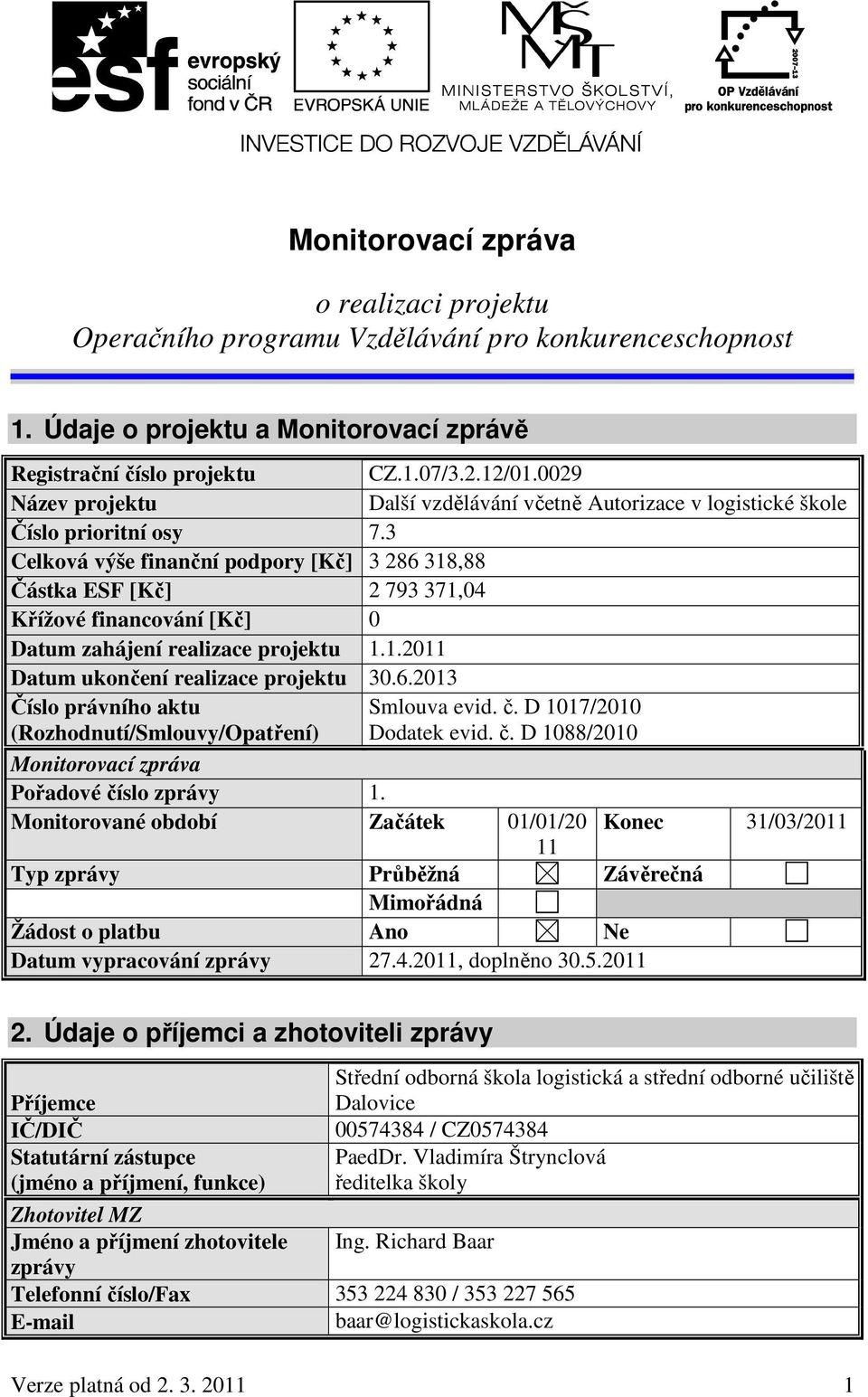 3 Celková výše finanční podpory [Kč] 3 286 318,88 Částka ESF [Kč] 2 793 371,04 Křížové financování [Kč] 0 Datum zahájení realizace projektu 1.1.2011 Datum ukončení realizace projektu 30.6.2013 Číslo právního aktu (Rozhodnutí/Smlouvy/Opatření) Smlouva evid.