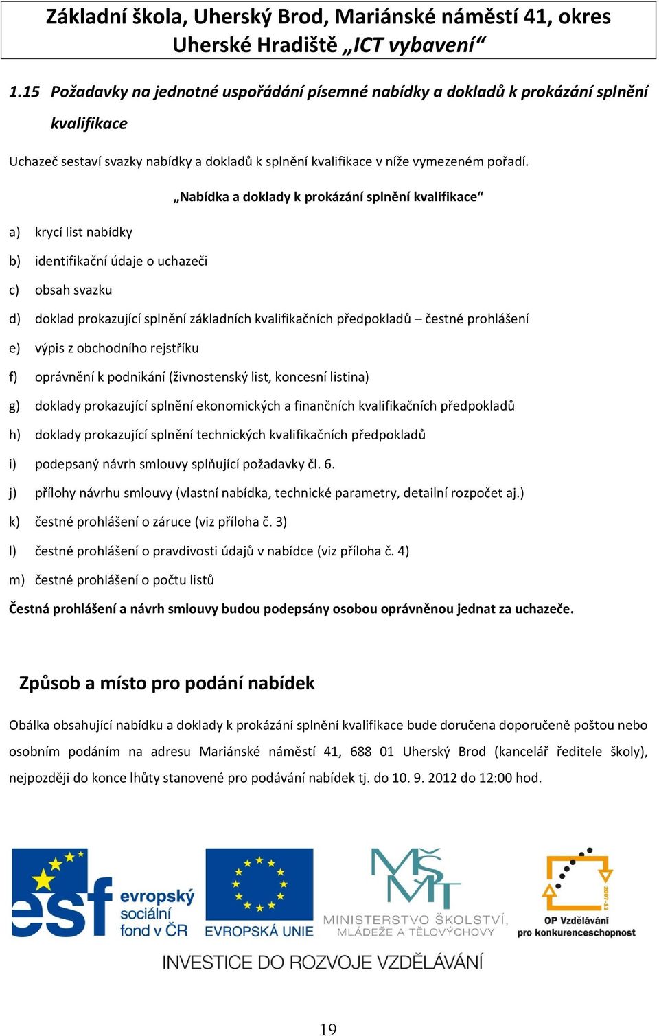 prohlášení e) výpis z obchodního rejstříku f) oprávnění k podnikání (živnostenský list, koncesní listina) g) doklady prokazující splnění ekonomických a finančních kvalifikačních předpokladů h)