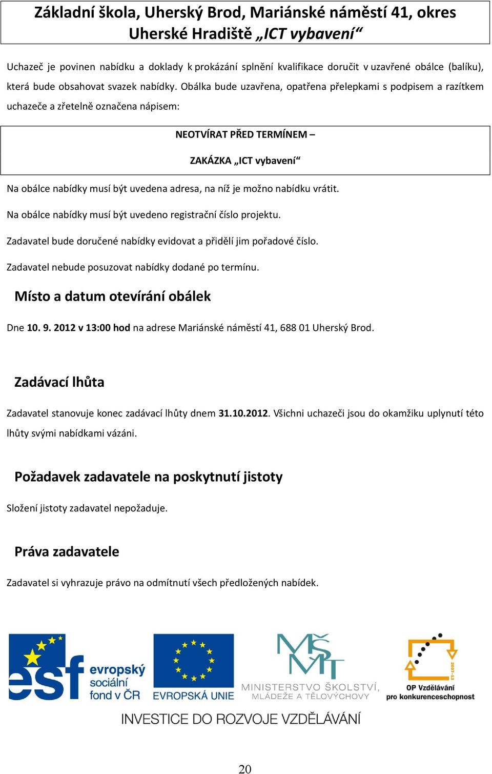 možno nabídku vrátit. Na obálce nabídky musí být uvedeno registrační číslo projektu. Zadavatel bude doručené nabídky evidovat a přidělí jim pořadové číslo.