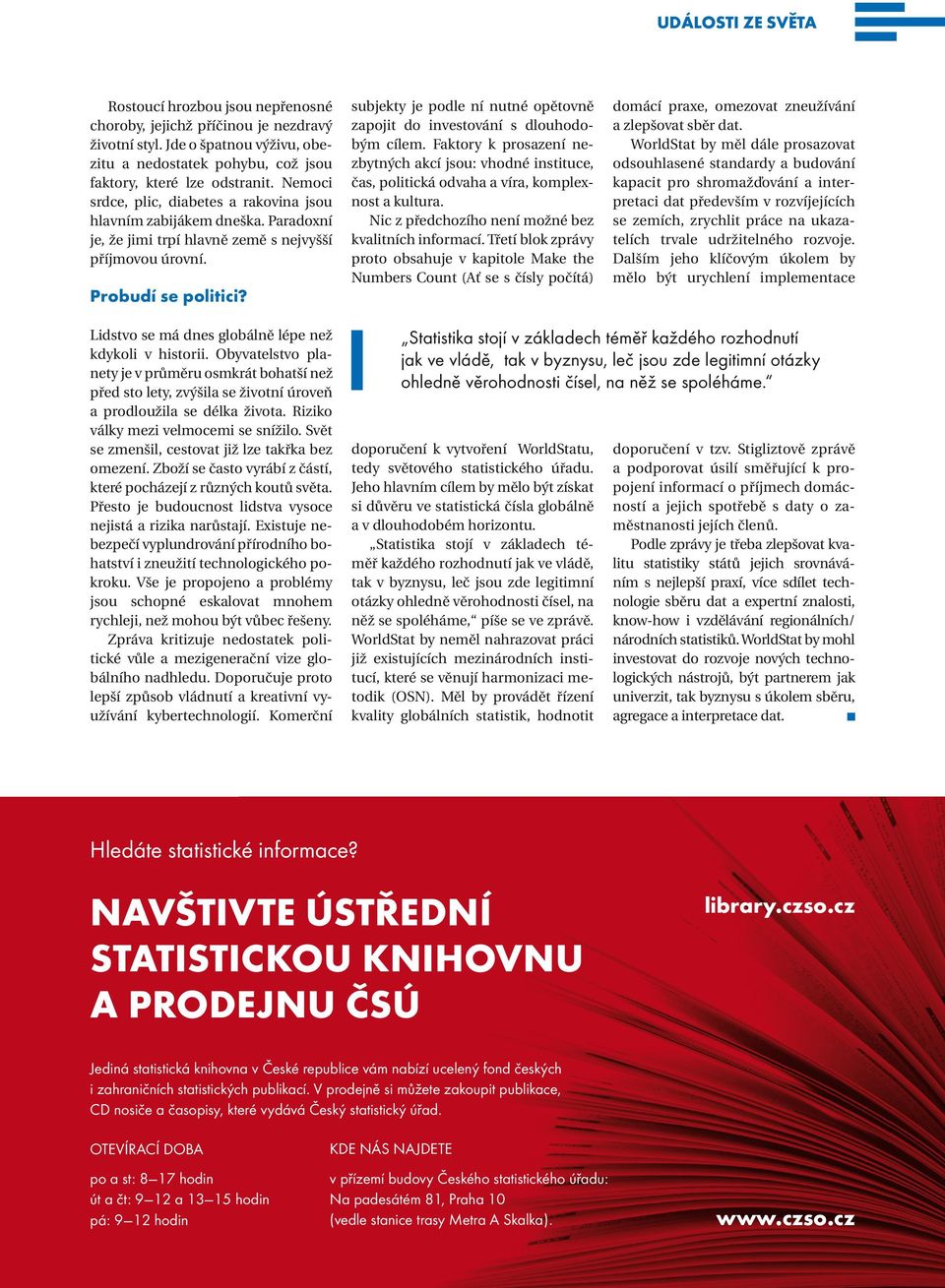 subjekty je podle ní nutné opětovně zapojit do investování s dlouhodobým cílem. Faktory k prosazení nezbytných akcí jsou: vhodné instituce, čas, politická odvaha a víra, komplexnost a kultura.