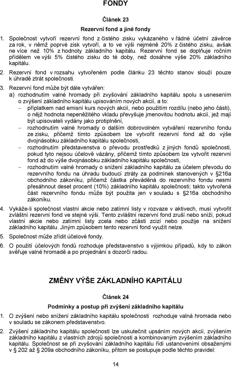 základního kapitálu. Rezervní fond se doplňuje ročním přídělem ve výši 5% čistého zisku do té doby, než dosáhne výše 20