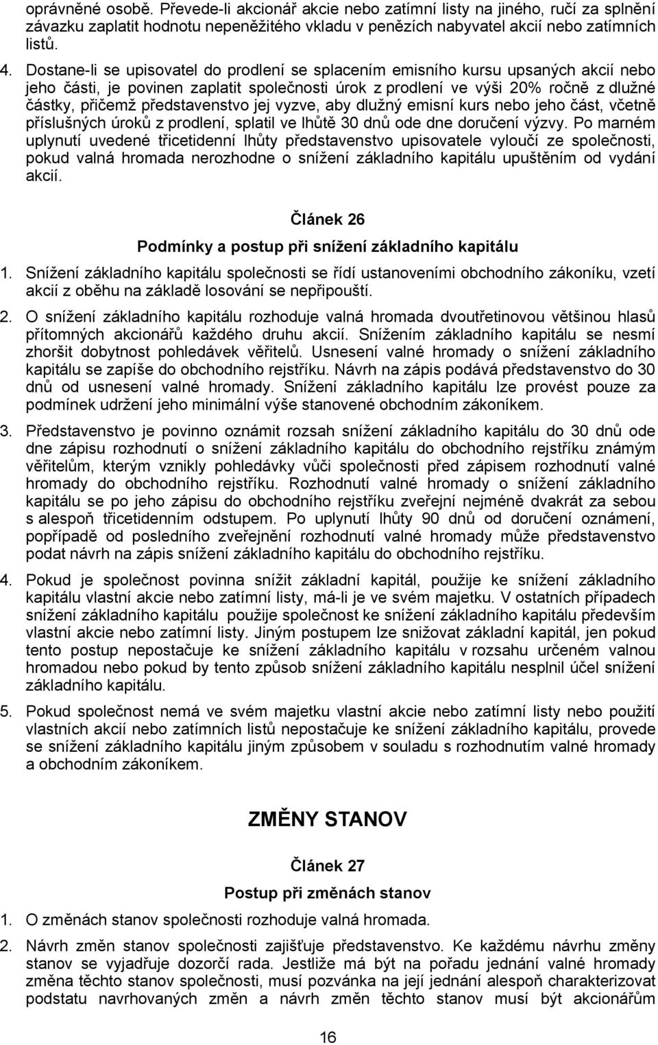 představenstvo jej vyzve, aby dlužný emisní kurs nebo jeho část, včetně příslušných úroků z prodlení, splatil ve lhůtě 30 dnů ode dne doručení výzvy.