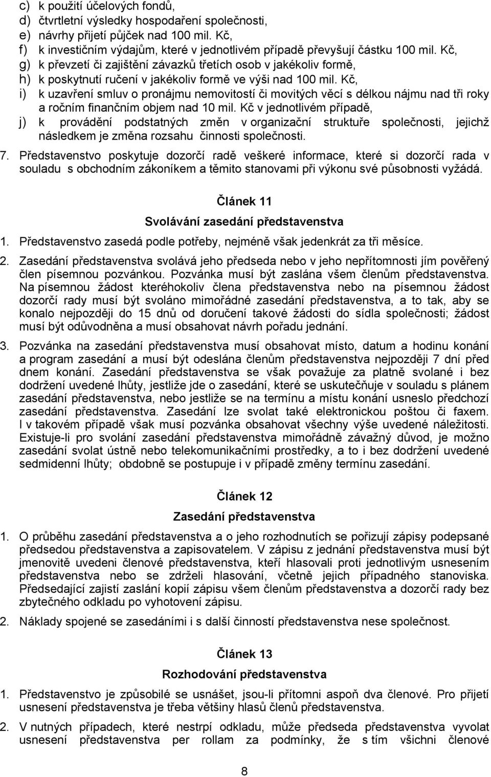 Kč, i) k uzavření smluv o pronájmu nemovitostí či movitých věcí s délkou nájmu nad tři roky a ročním finančním objem nad 10 mil.