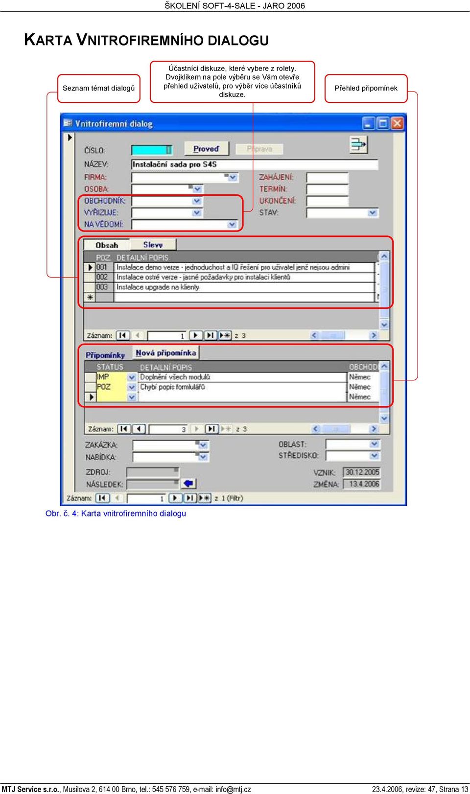 ehled p ipomínek Obr.. 4: Karta vnitrofiremního dialogu MTJ Service s.r.o., Musilova 2, 614 00 Brno, tel.