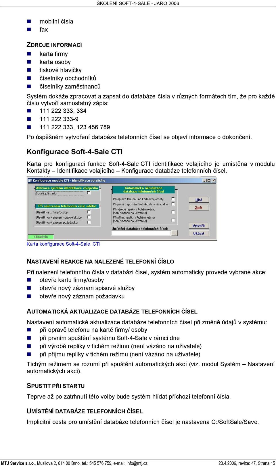 Konfigurace Soft-4-Sale CTI Karta pro konfiguraci funkce Soft-4-Sale CTI identifikace volajícího je umíst na v modulu Kontakty Identifikace volajícího Konfigurace databáze telefonních ísel.