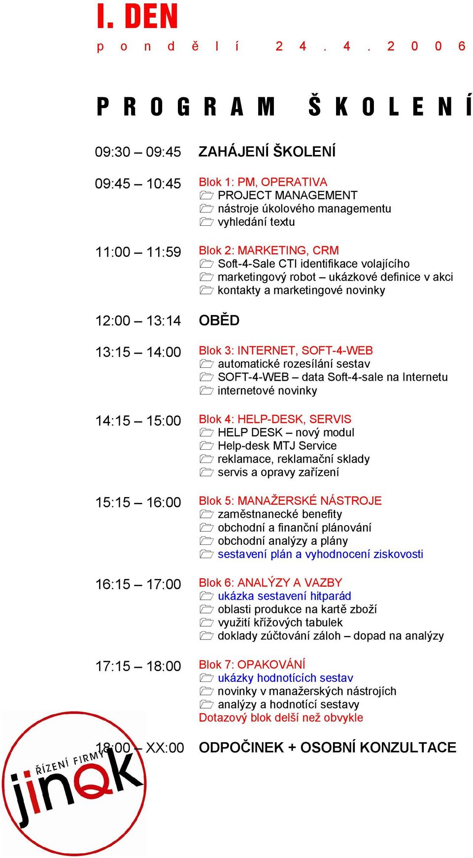 MARKETING, CRM 1 Soft-4-Sale CTI identifikace volajícího 1 marketingový robot ukázkové definice v akci 1 kontakty a marketingové novinky 12:00 13:14 OB D 13:15 14:00 Blok 3: INTERNET, SOFT-4-WEB 1