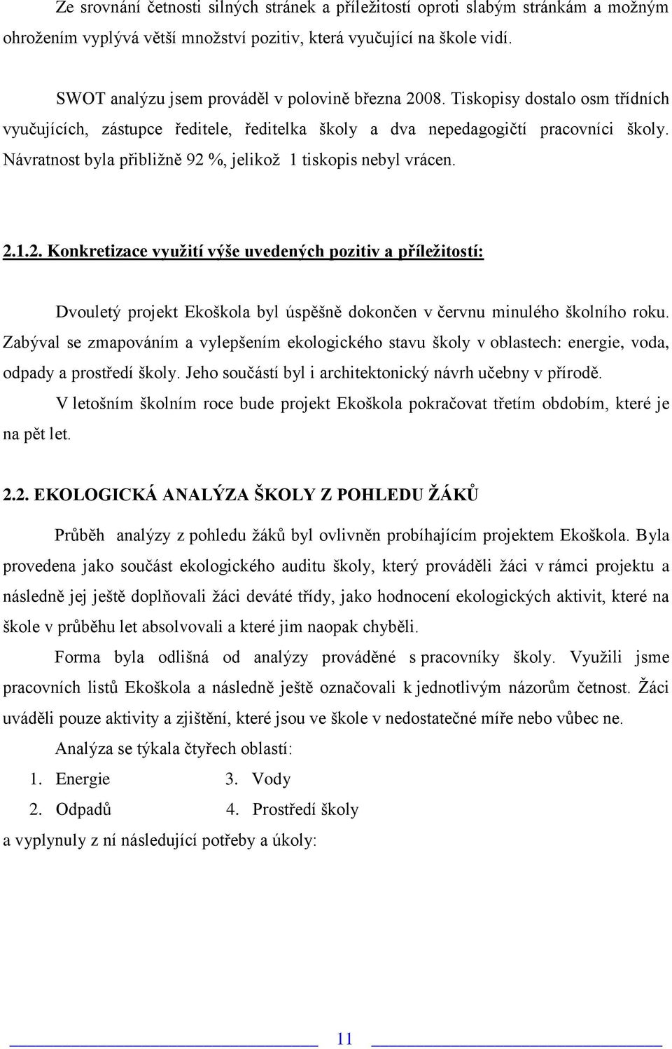 Návratnost byla přibližně 92 %, jelikož 1 tiskopis nebyl vrácen. 2.1.2. Konkretizace využití výše uvedených pozitiv a příležitostí: Dvouletý projekt Ekoškola byl úspěšně dokončen v červnu minulého školního roku.