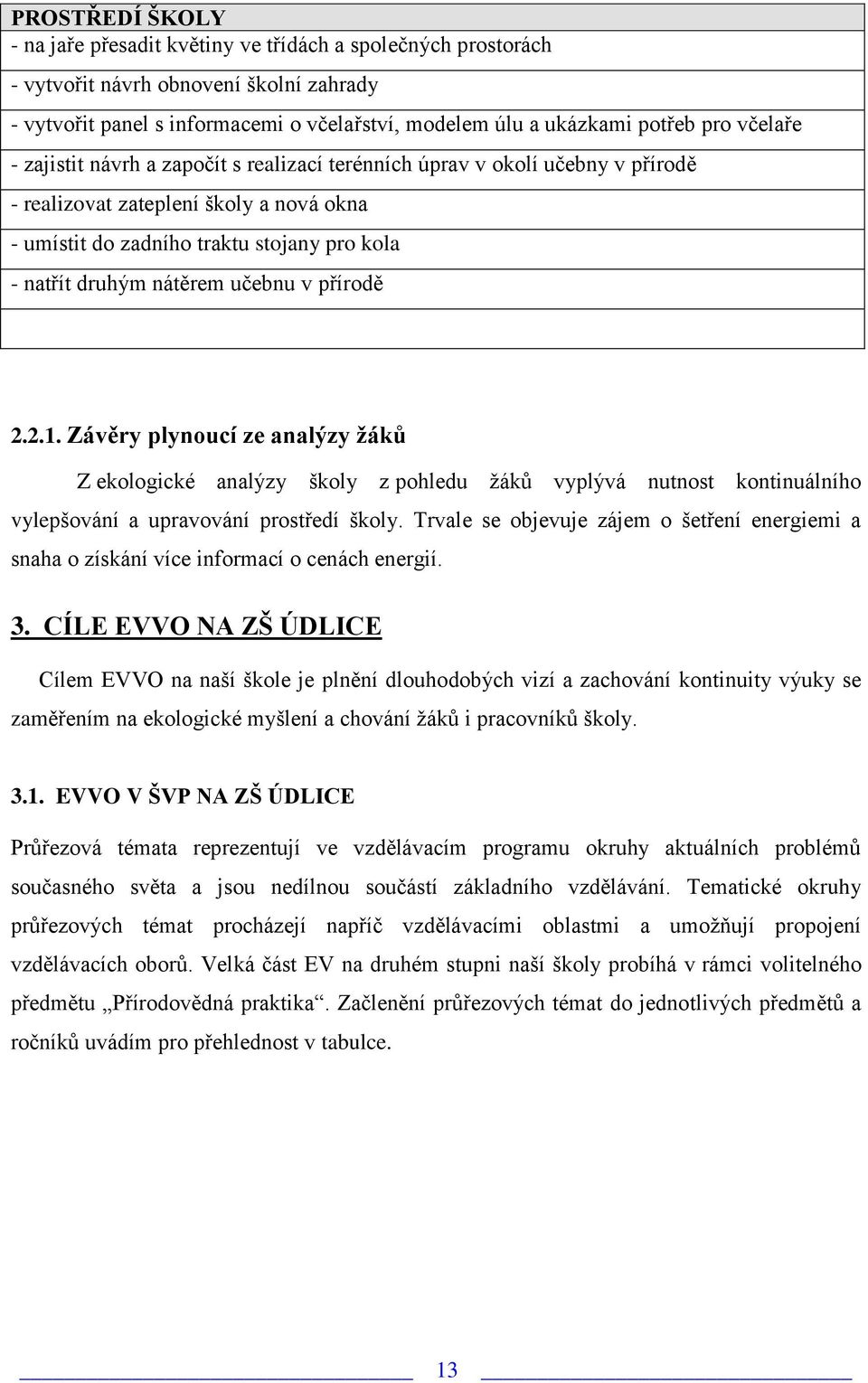 učebnu v přírodě 2.2.1. Závěry plynoucí ze analýzy žáků Z ekologické analýzy školy z pohledu žáků vyplývá nutnost kontinuálního vylepšování a upravování prostředí školy.