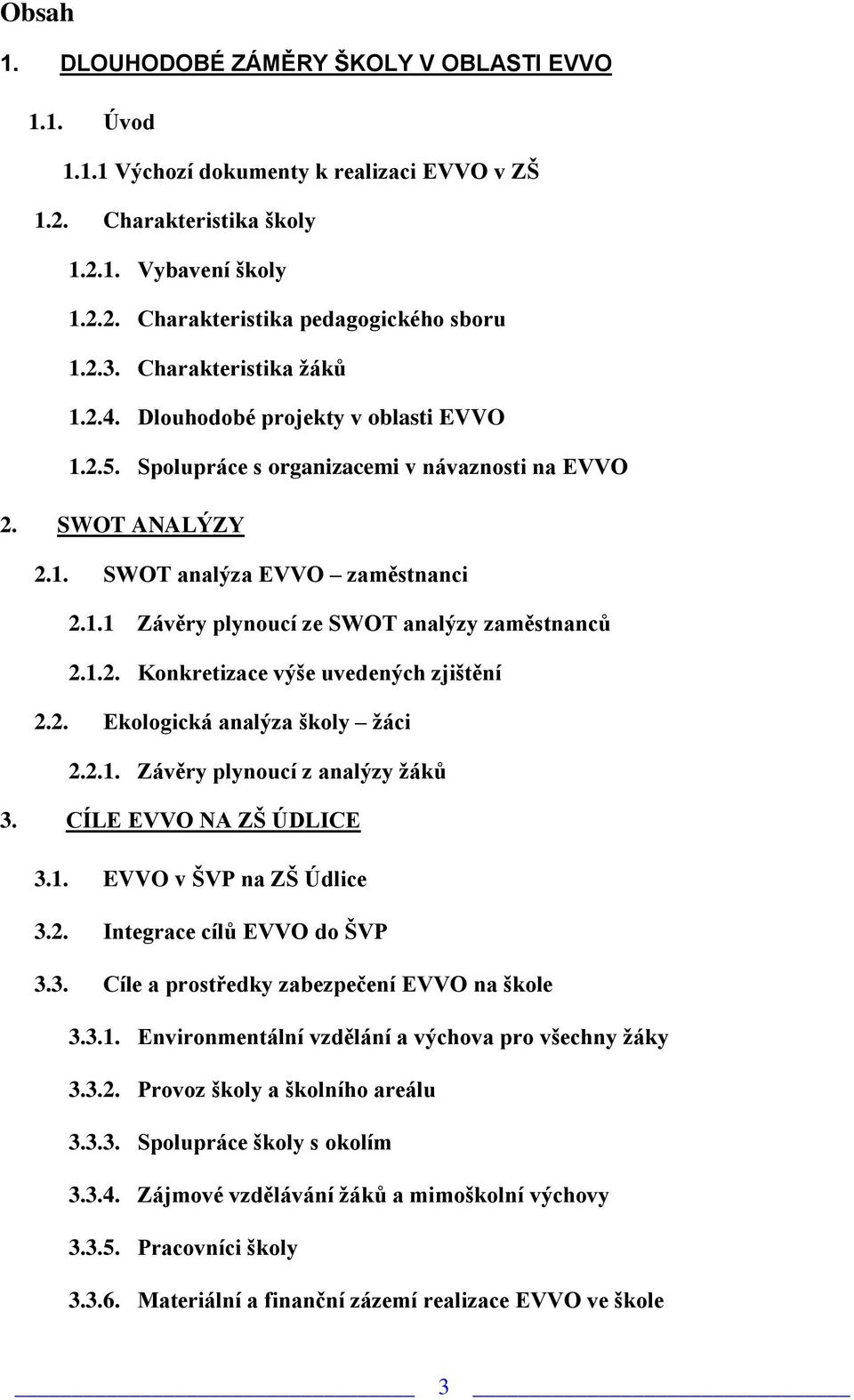 1.2. Konkretizace výše uvedených zjištění 2.2. Ekologická analýza školy žáci 2.2.1. Závěry plynoucí z analýzy žáků 3. CÍLE EVVO NA ZŠ ÚDLICE 3.1. EVVO v ŠVP na ZŠ Údlice 3.2. Integrace cílů EVVO do ŠVP 3.