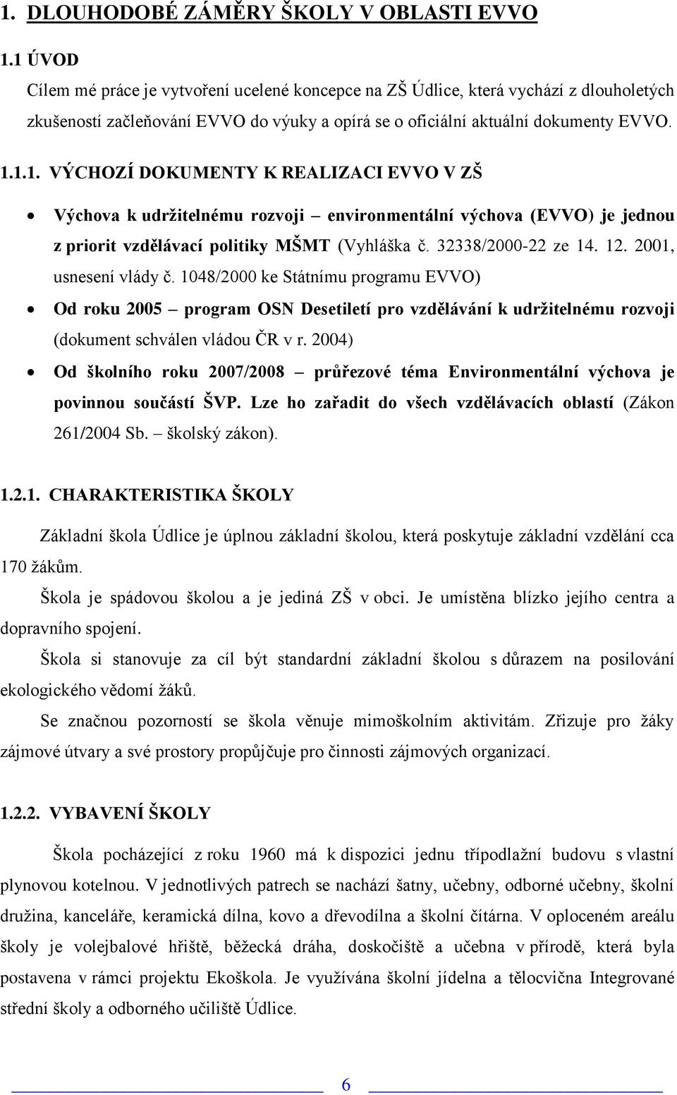 32338/2000-22 ze 14. 12. 2001, usnesení vlády č. 1048/2000 ke Státnímu programu EVVO) Od roku 2005 program OSN Desetiletí pro vzdělávání k udržitelnému rozvoji (dokument schválen vládou ČR v r.