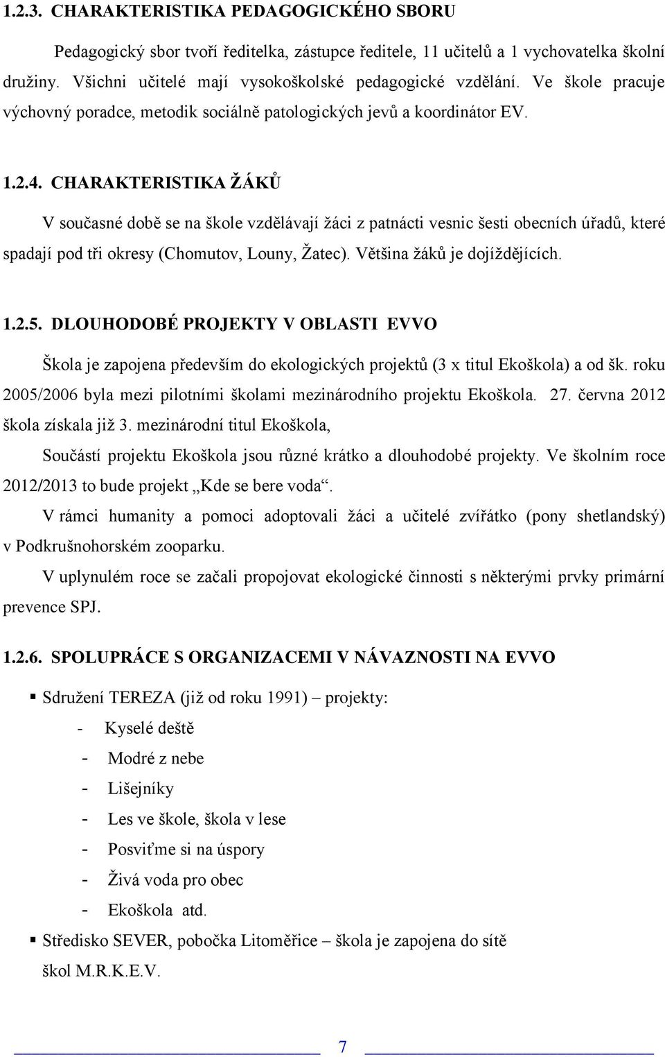 CHARAKTERISTIKA ŽÁKŮ V současné době se na škole vzdělávají žáci z patnácti vesnic šesti obecních úřadů, které spadají pod tři okresy (Chomutov, Louny, Žatec). Většina žáků je dojíždějících. 1.2.5.