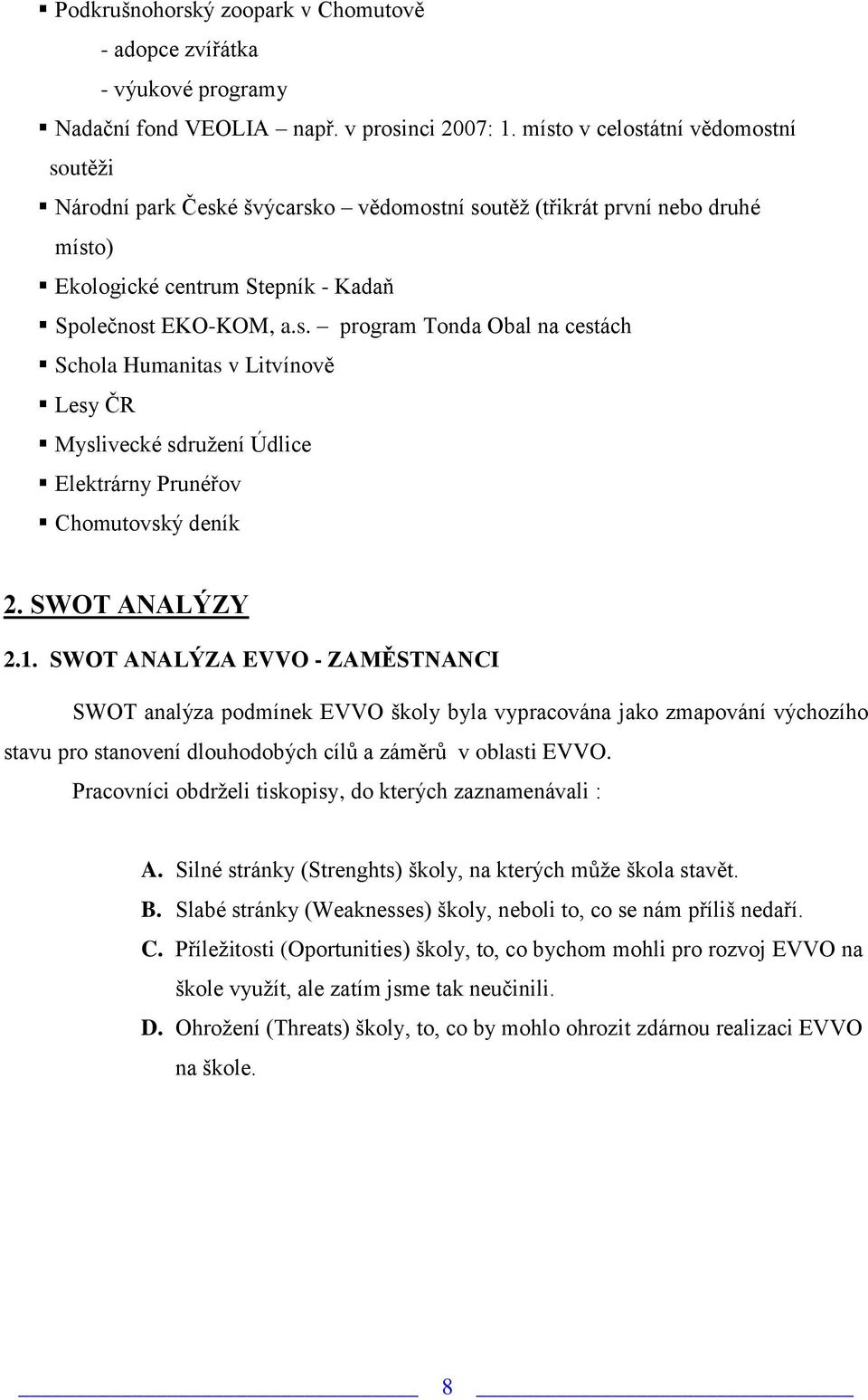 SWOT ANALÝZY 2.1. SWOT ANALÝZA EVVO - ZAMĚSTNANCI SWOT analýza podmínek EVVO školy byla vypracována jako zmapování výchozího stavu pro stanovení dlouhodobých cílů a záměrů v oblasti EVVO.