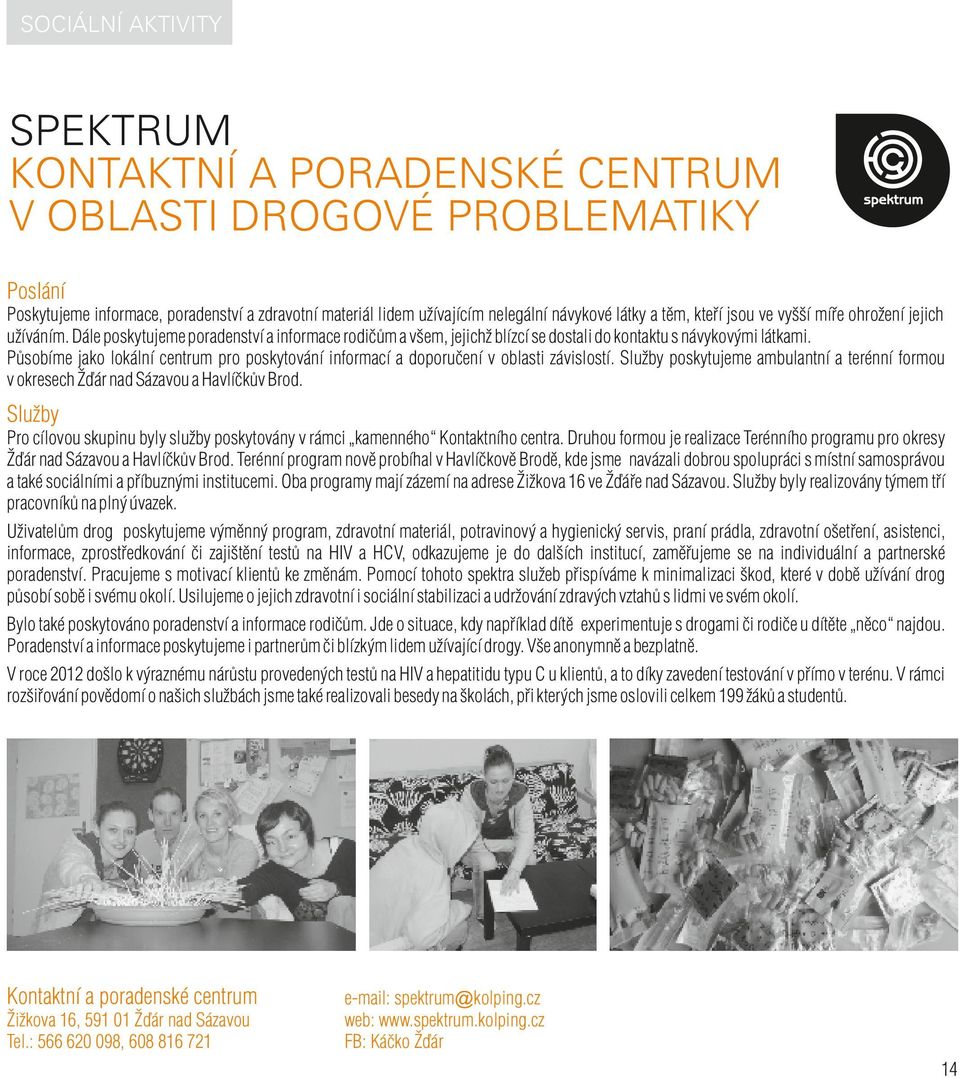 Působíme jako lokální centrum pro poskytování informací a doporučení v oblasti závislostí. Služby poskytujeme ambulantní a terénní formou v okresech Žďár nad Sázavou a Havlíčkův Brod.