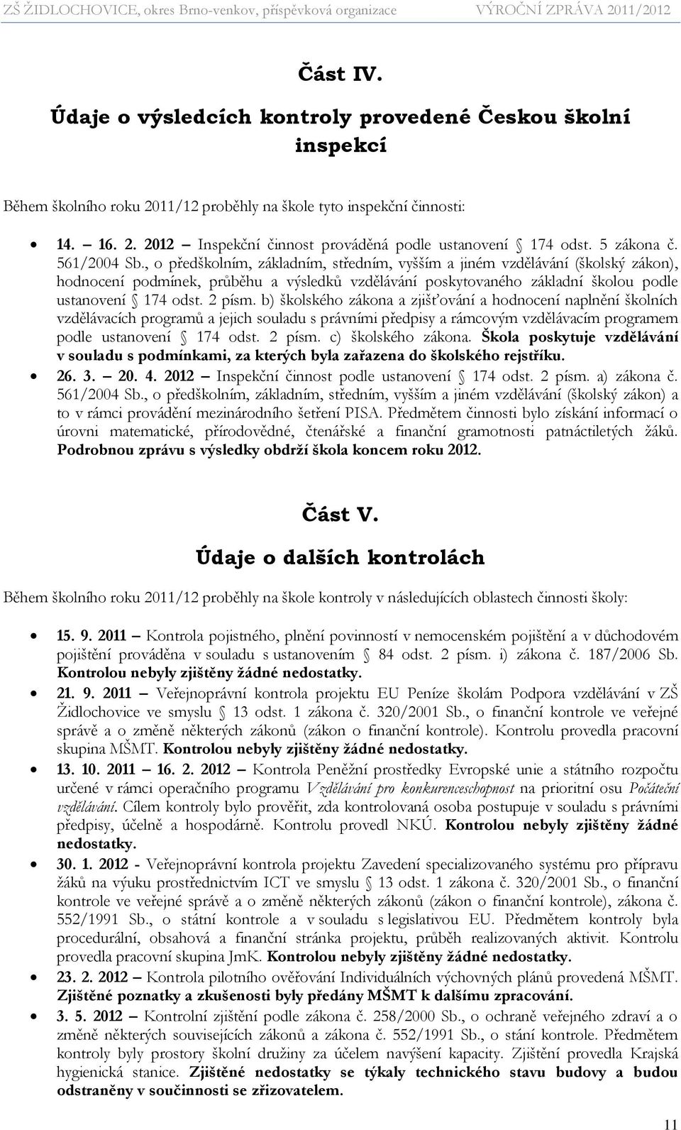 , o předškolním, základním, středním, vyšším a jiném vzdělávání (školský zákon), hodnocení podmínek, průběhu a výsledků vzdělávání poskytovaného základní školou podle ustanovení 174 odst. 2 písm.