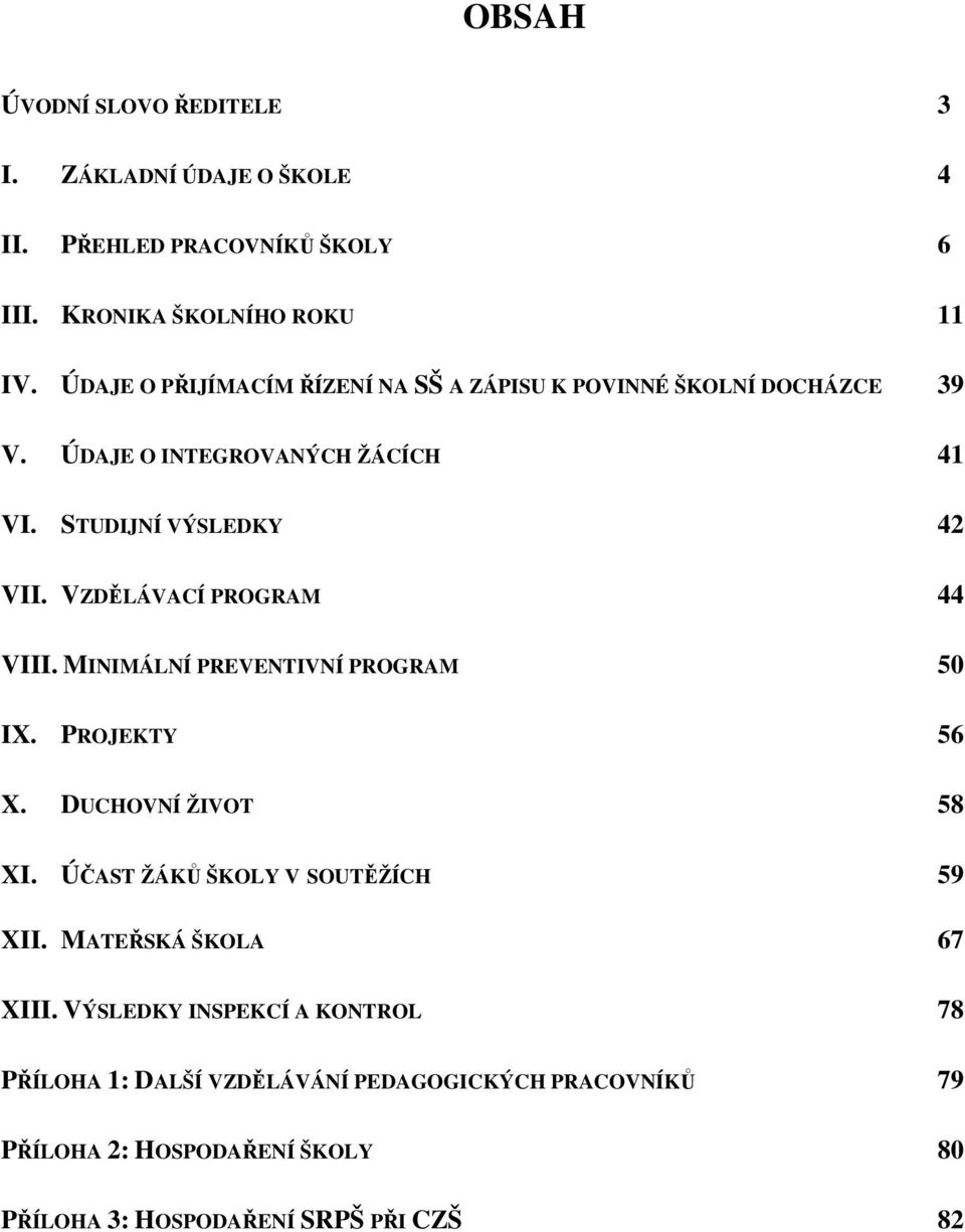 VZDĚLÁVACÍ PROGRAM 44 VIII. MINIMÁLNÍ PREVENTIVNÍ PROGRAM 50 IX. PROJEKTY 56 X. DUCHOVNÍ ŽIVOT 58 XI. ÚČAST ŽÁKŮ ŠKOLY V SOUTĚŽÍCH 59 XII.