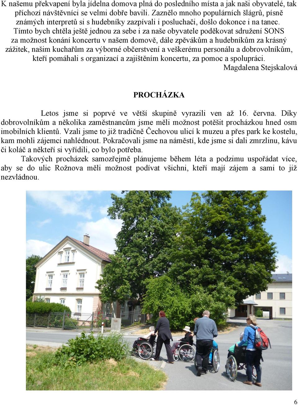 Tímto bych chtěla ještě jednou za sebe i za naše obyvatele poděkovat sdružení SONS za možnost konání koncertu v našem domově, dále zpěvákům a hudebníkům za krásný zážitek, našim kuchařům za výborné