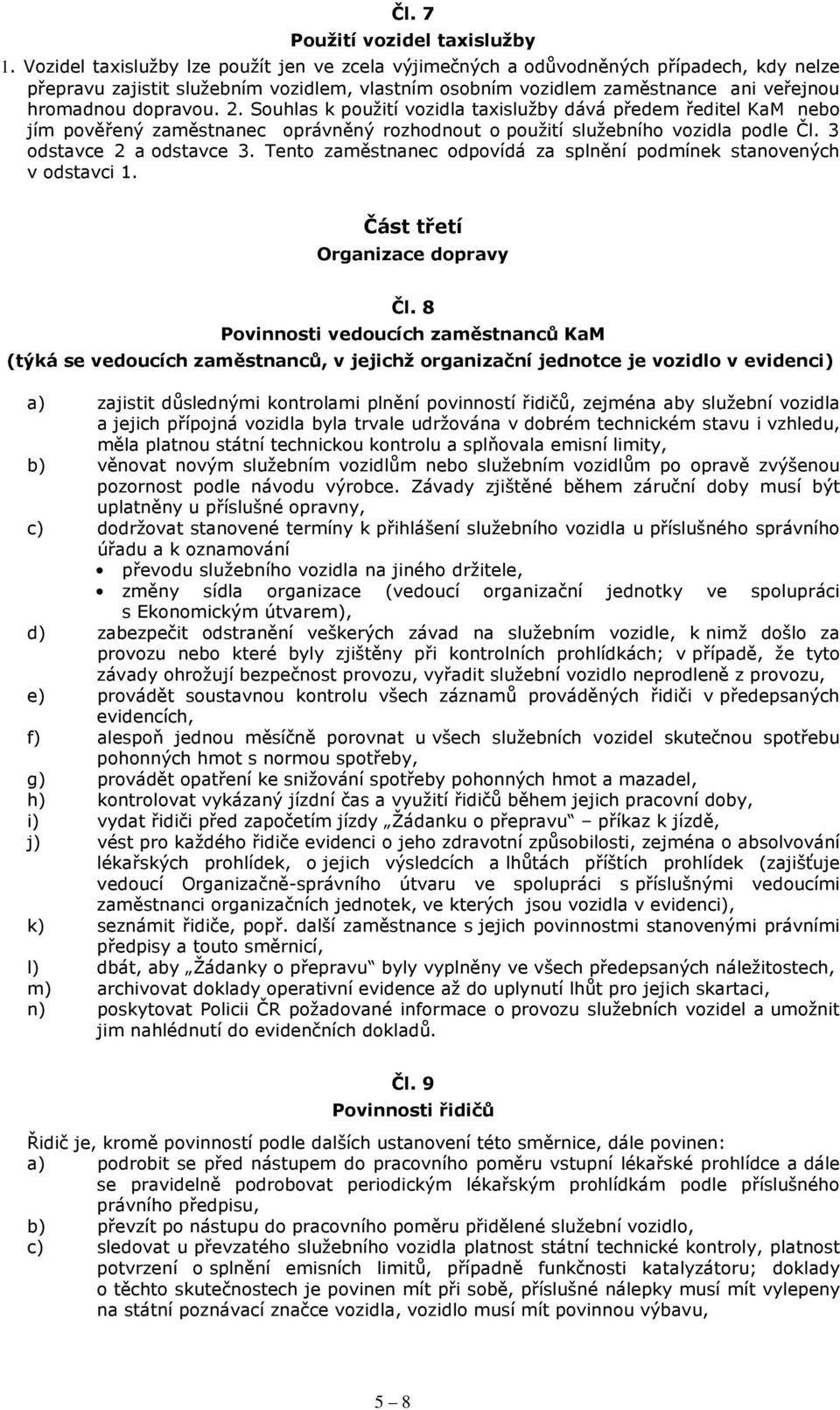 2. Souhlas k použití vozidla taxislužby dává předem ředitel KaM nebo jím pověřený zaměstnanec oprávněný rozhodnout o použití služebního vozidla podle Čl. 3 odstavce 2 a odstavce 3.