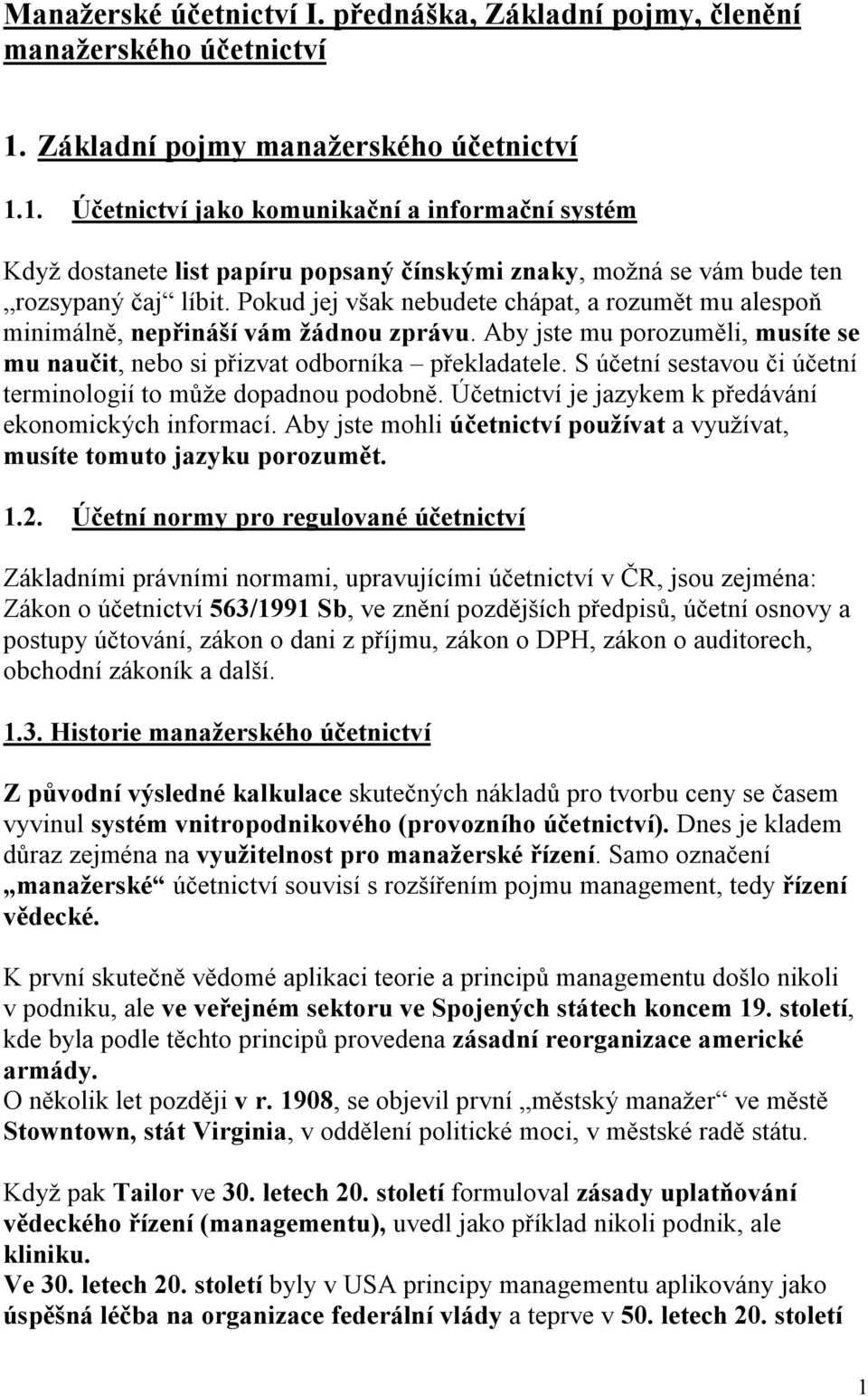 Pokud jej však nebudete chápat, a rozumět mu alespoň minimálně, nepřináší vám žádnou zprávu. Aby jste mu porozuměli, musíte se mu naučit, nebo si přizvat odborníka překladatele.