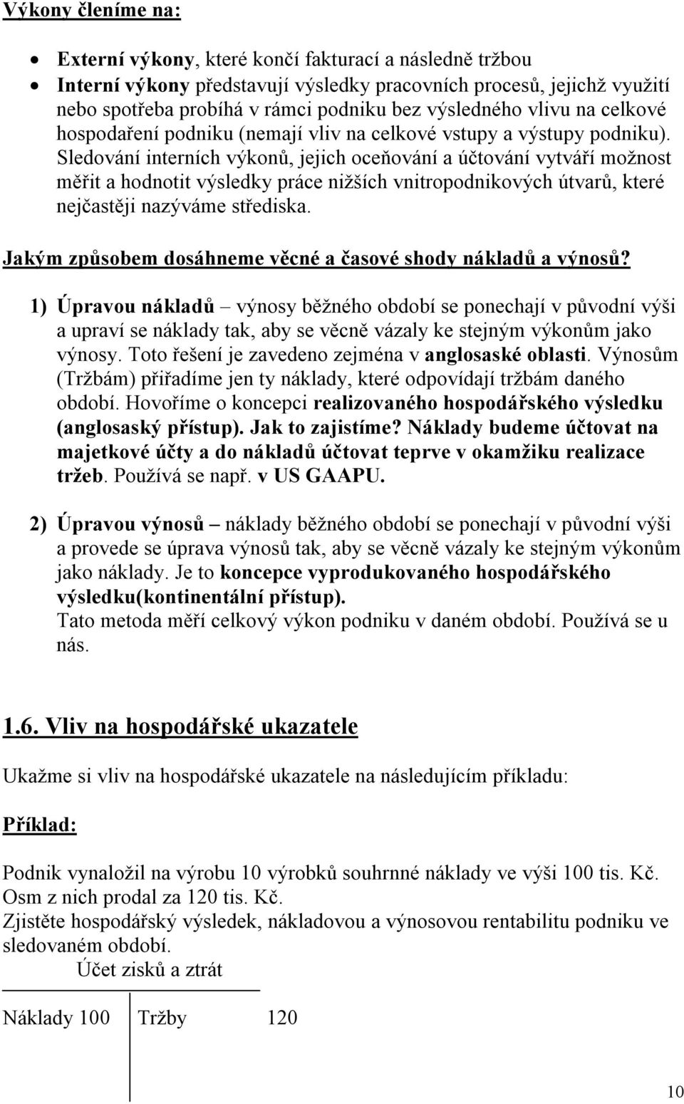 Sledování interních výkonů, jejich oceňování a účtování vytváří možnost měřit a hodnotit výsledky práce nižších vnitropodnikových útvarů, které nejčastěji nazýváme střediska.