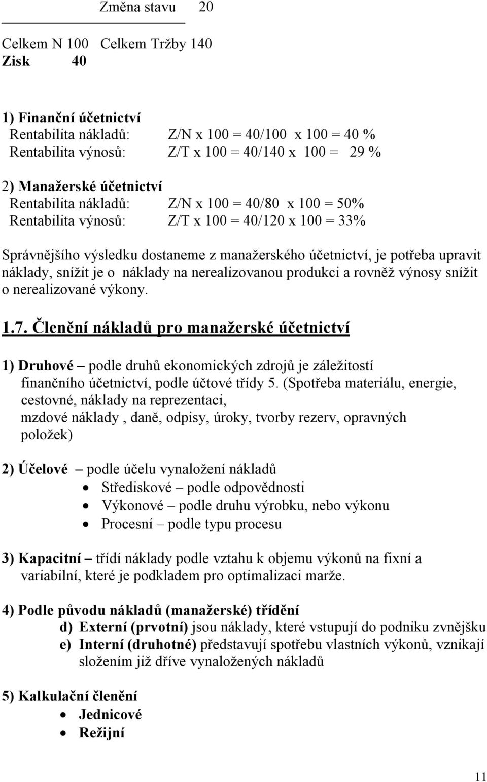 snížit je o náklady na nerealizovanou produkci a rovněž výnosy snížit o nerealizované výkony. 1.7.