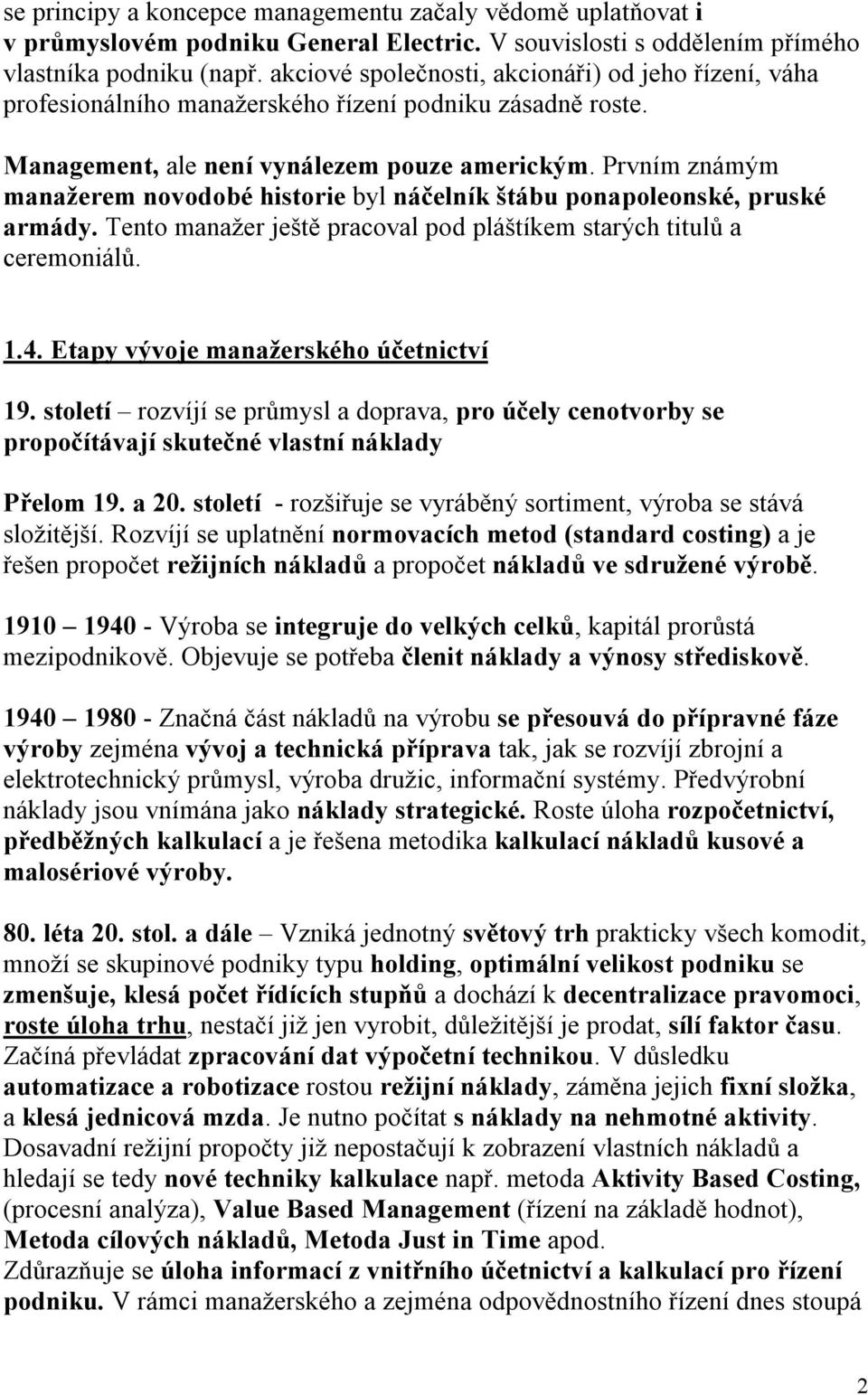 Prvním známým manažerem novodobé historie byl náčelník štábu ponapoleonské, pruské armády. Tento manažer ještě pracoval pod pláštíkem starých titulů a ceremoniálů. 1.4.