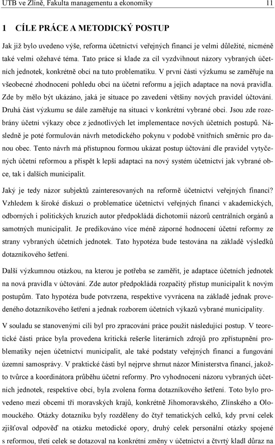 V první části výzkumu se zaměřuje na všeobecné zhodnocení pohledu obcí na účetní reformu a jejich adaptace na nová pravidla.