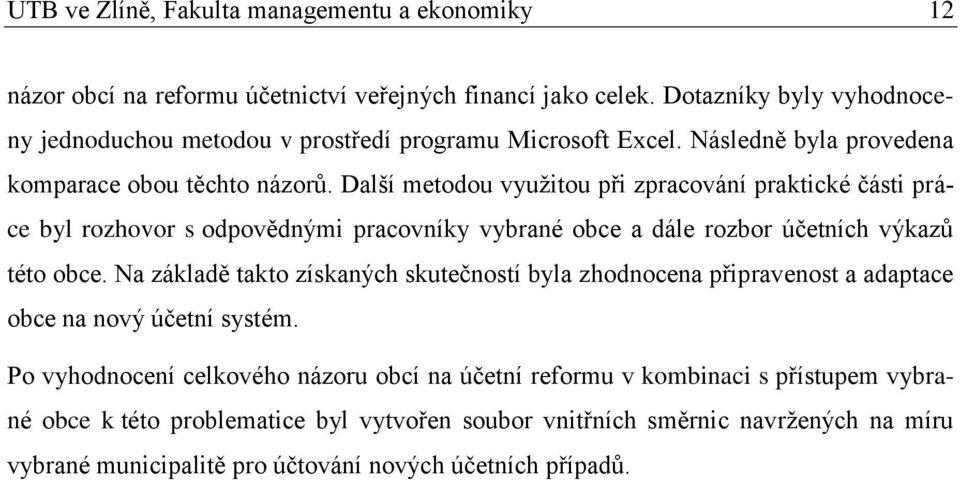 Další metodou vyuţitou při zpracování praktické části práce byl rozhovor s odpovědnými pracovníky vybrané obce a dále rozbor účetních výkazů této obce.