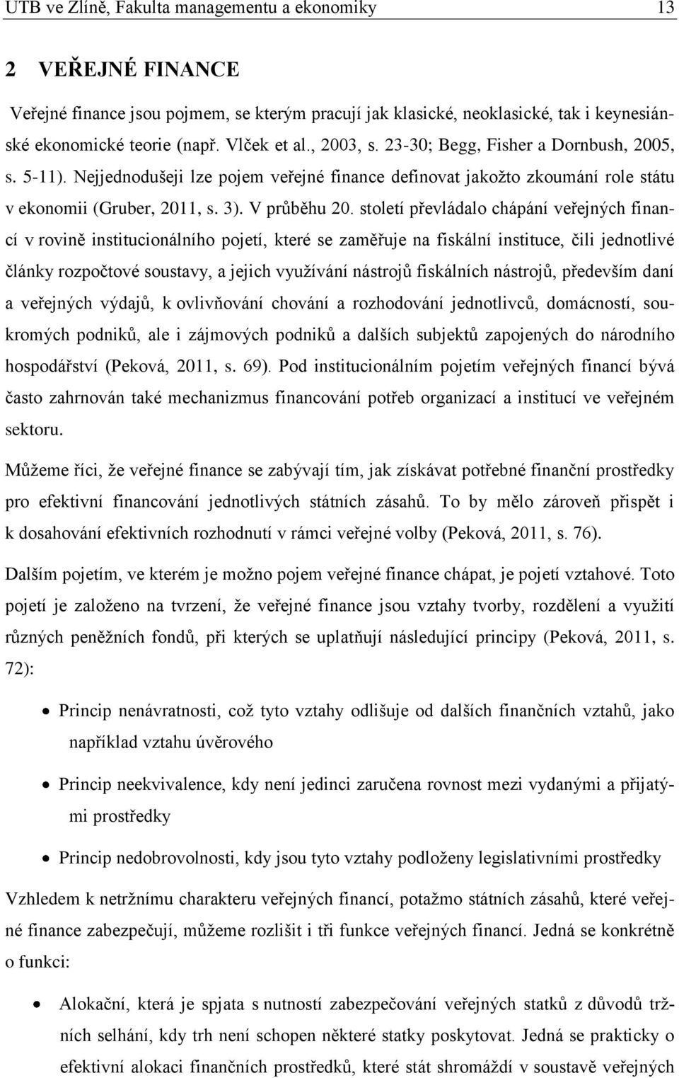 století převládalo chápání veřejných financí v rovině institucionálního pojetí, které se zaměřuje na fiskální instituce, čili jednotlivé články rozpočtové soustavy, a jejich vyuţívání nástrojů