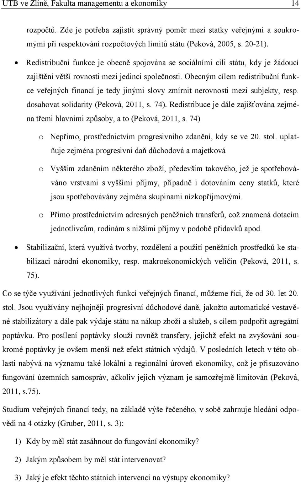 Obecným cílem redistribuční funkce veřejných financí je tedy jinými slovy zmírnit nerovnosti mezi subjekty, resp. dosahovat solidarity (Peková, 2011, s. 74).