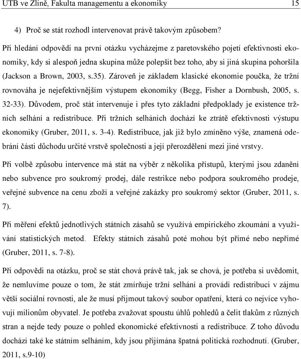 2003, s.35). Zároveň je základem klasické ekonomie poučka, ţe trţní rovnováha je nejefektivnějším výstupem ekonomiky (Begg, Fisher a Dornbush, 2005, s. 32-33).