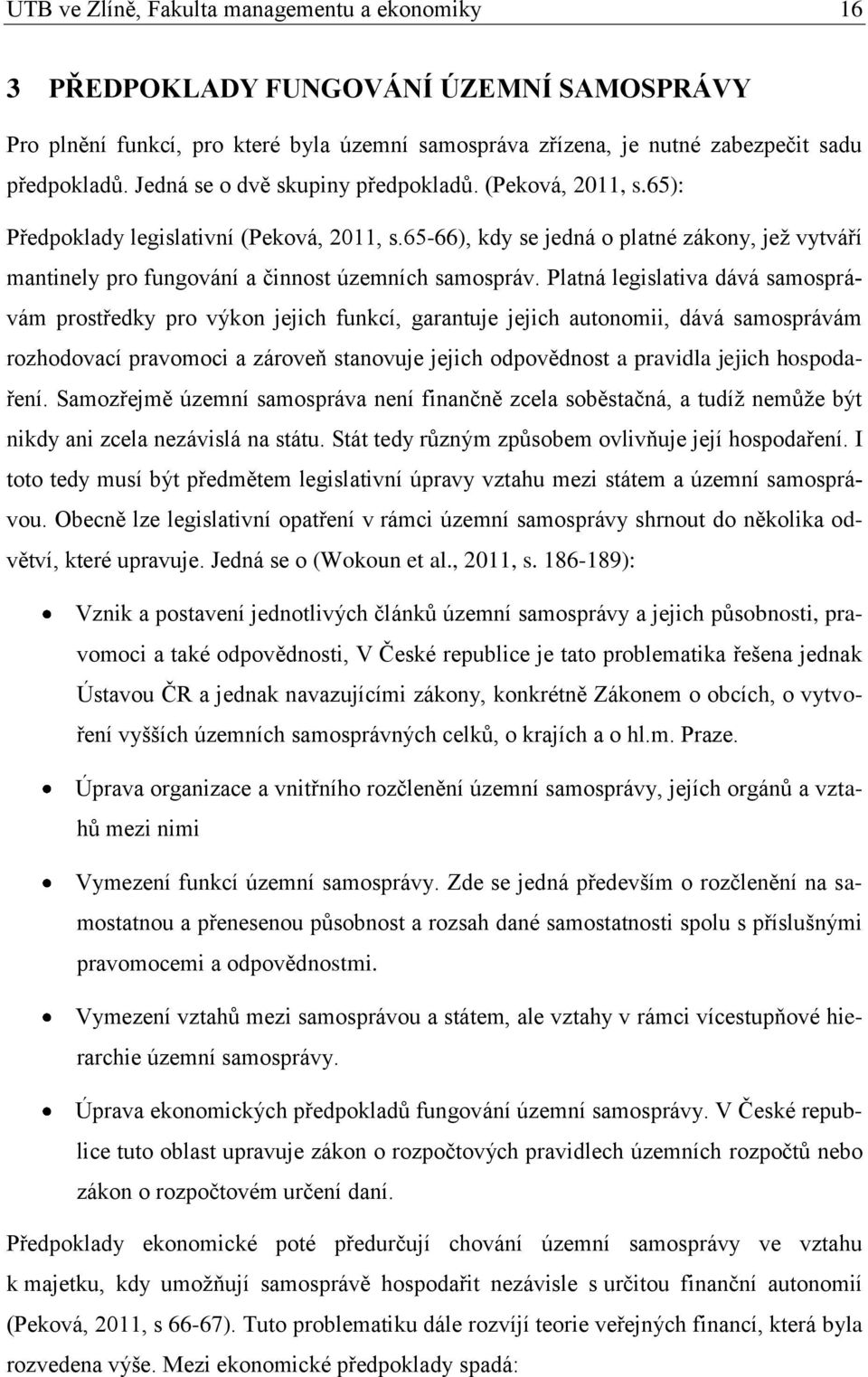 65-66), kdy se jedná o platné zákony, jeţ vytváří mantinely pro fungování a činnost územních samospráv.