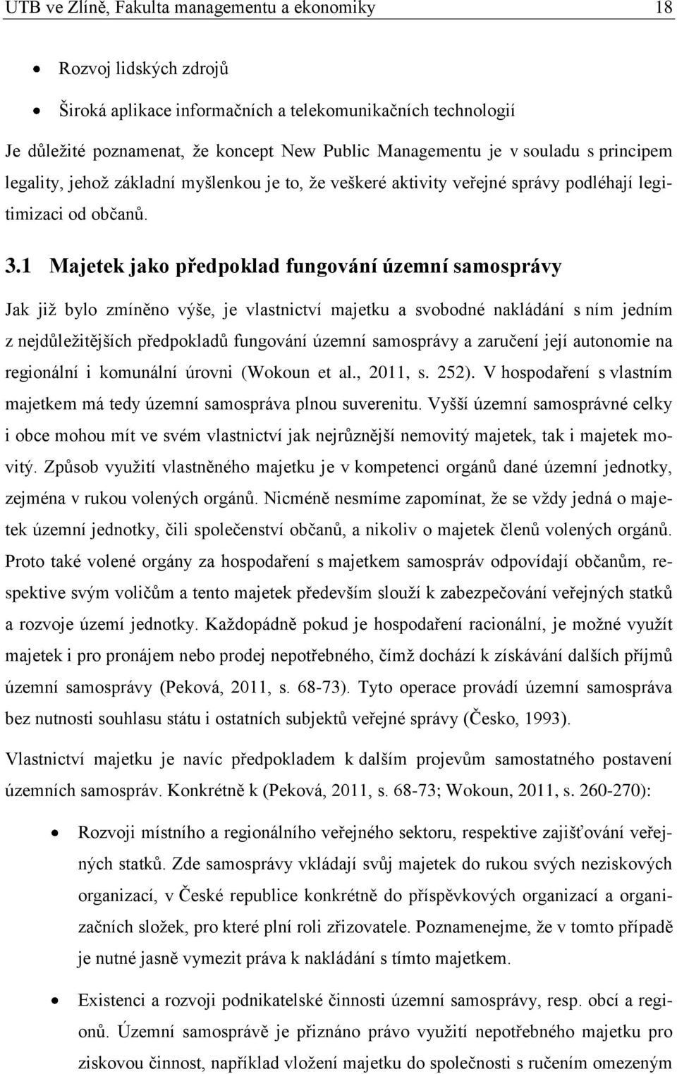 1 Majetek jako předpoklad fungování územní samosprávy Jak jiţ bylo zmíněno výše, je vlastnictví majetku a svobodné nakládání s ním jedním z nejdůleţitějších předpokladů fungování územní samosprávy a