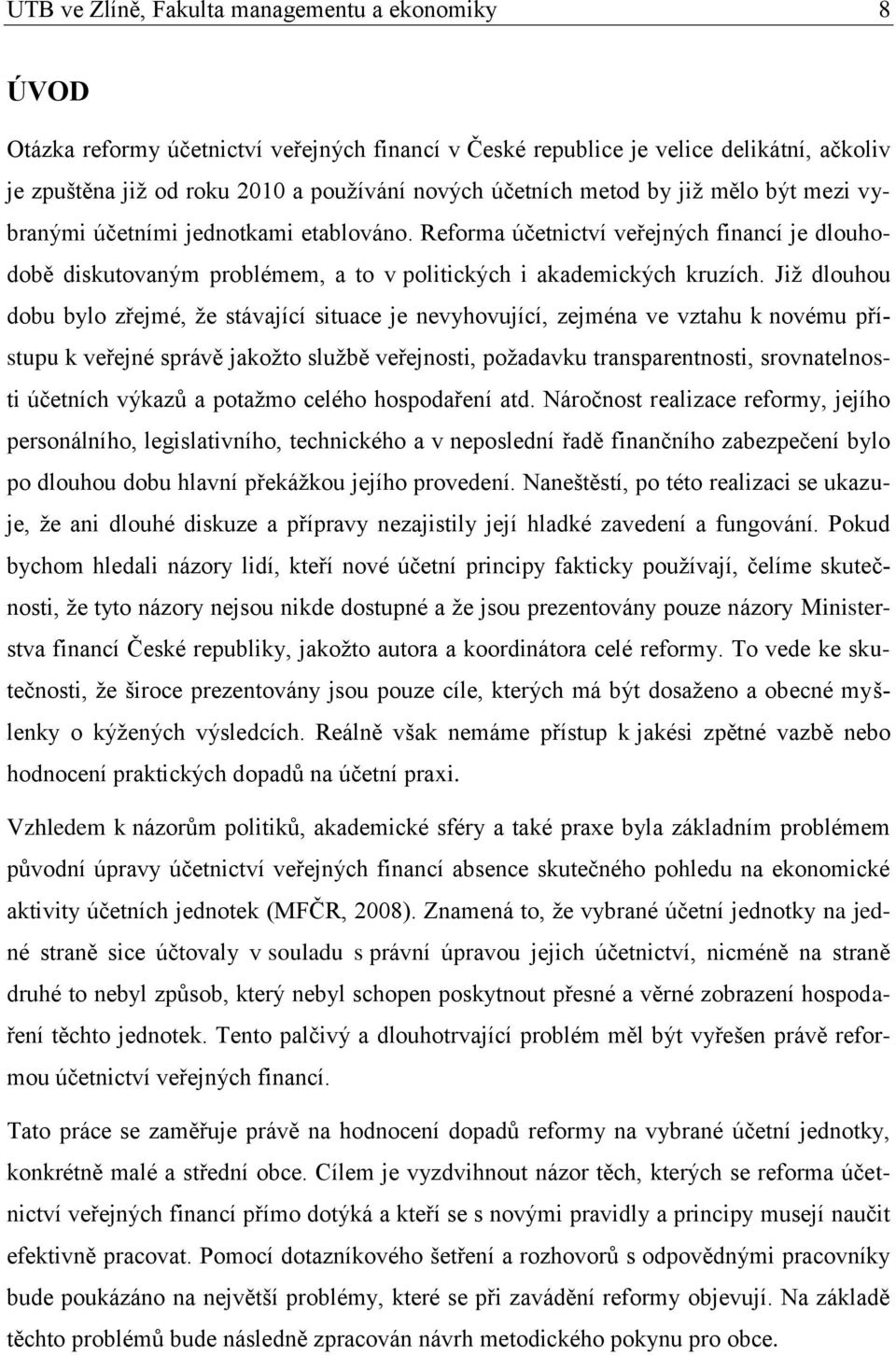 Jiţ dlouhou dobu bylo zřejmé, ţe stávající situace je nevyhovující, zejména ve vztahu k novému přístupu k veřejné správě jakoţto sluţbě veřejnosti, poţadavku transparentnosti, srovnatelnosti účetních