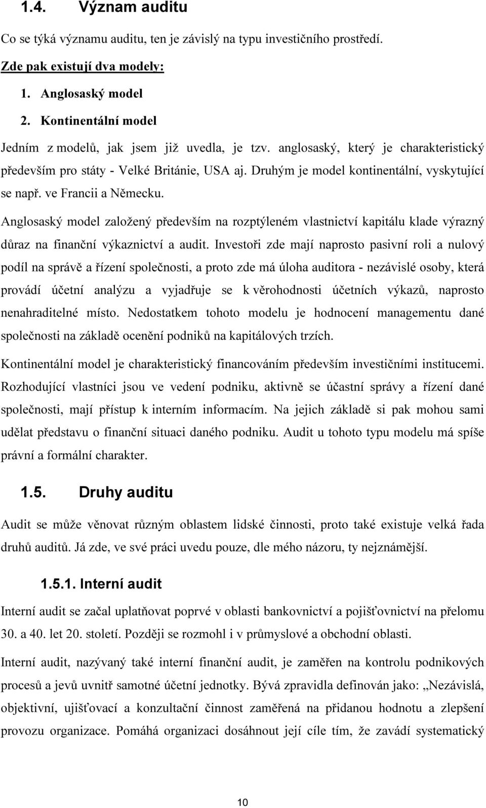 Druhým je model kontinentální, vyskytující se např. ve Francii a Německu. Anglosaský model založený především na rozptýleném vlastnictví kapitálu klade výrazný důraz na finanční výkaznictví a audit.