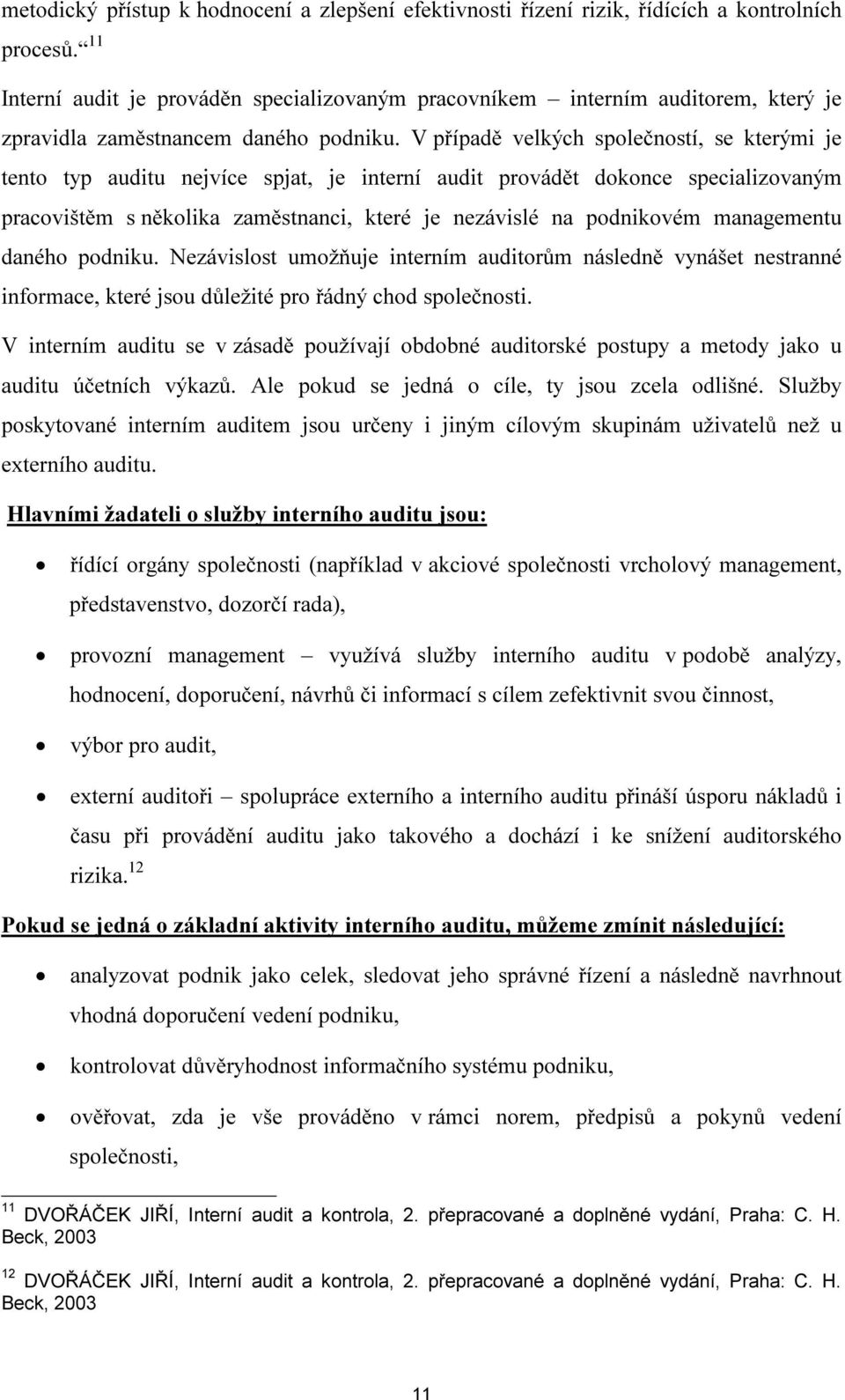 V případě velkých společností, se kterými je tento typ auditu nejvíce spjat, je interní audit provádět dokonce specializovaným pracovištěm s několika zaměstnanci, které je nezávislé na podnikovém