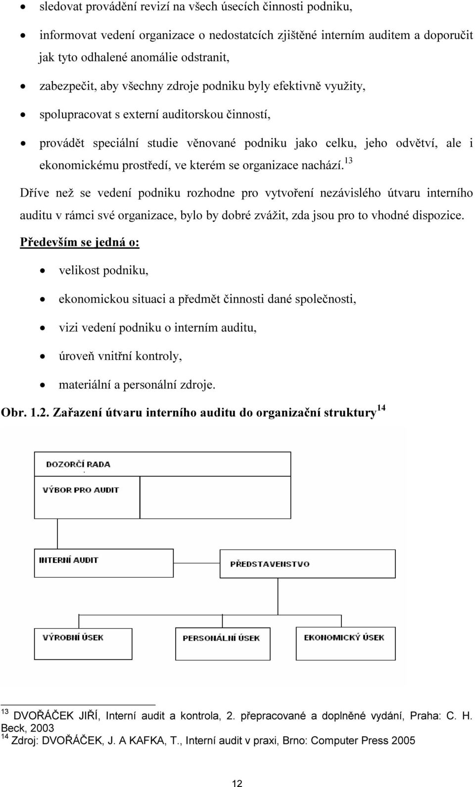 kterém se organizace nachází. 13 Dříve než se vedení podniku rozhodne pro vytvoření nezávislého útvaru interního auditu v rámci své organizace, bylo by dobré zvážit, zda jsou pro to vhodné dispozice.