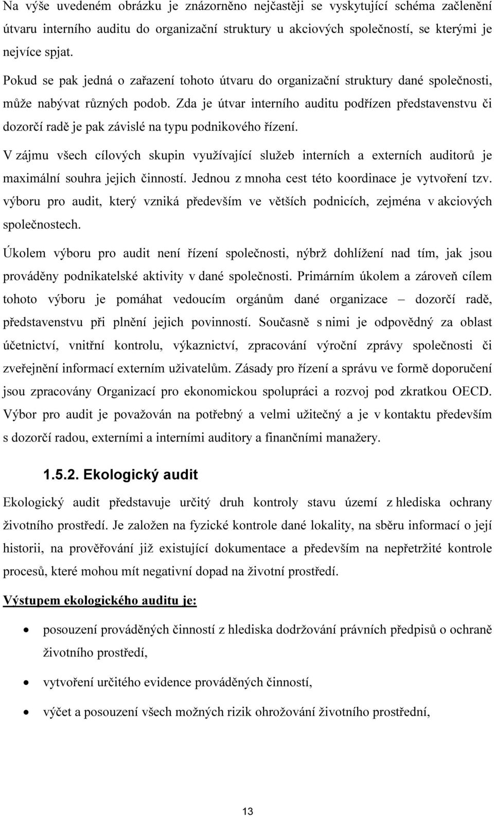 Zda je útvar interního auditu podřízen představenstvu či dozorčí radě je pak závislé na typu podnikového řízení.