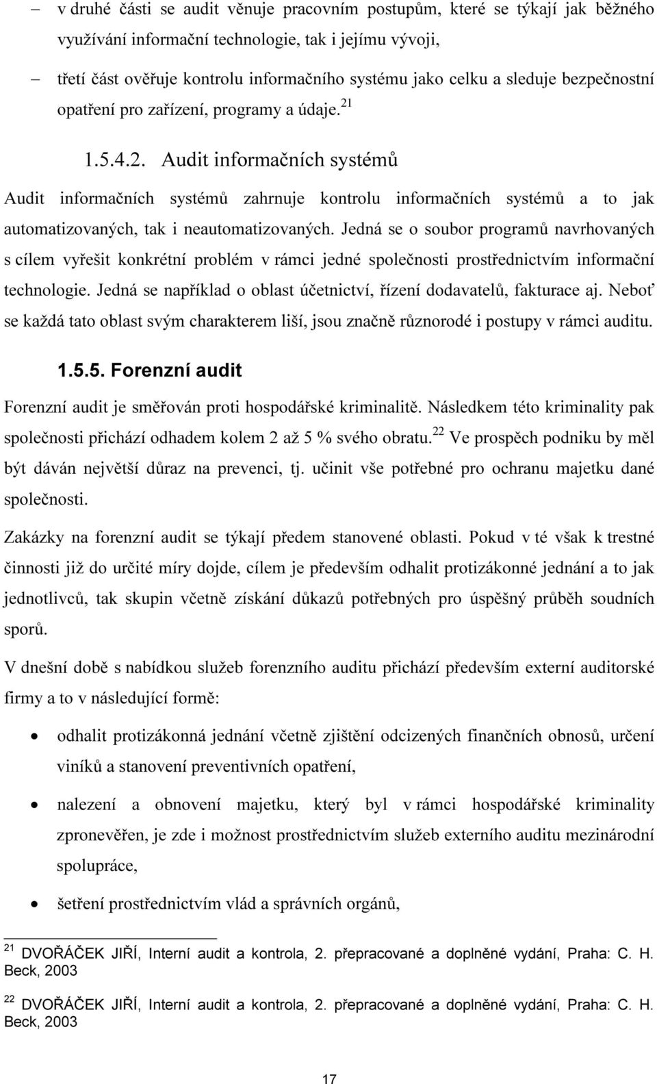 1.5.4.2. Audit informačních systémů Audit informačních systémů zahrnuje kontrolu informačních systémů a to jak automatizovaných, tak i neautomatizovaných.