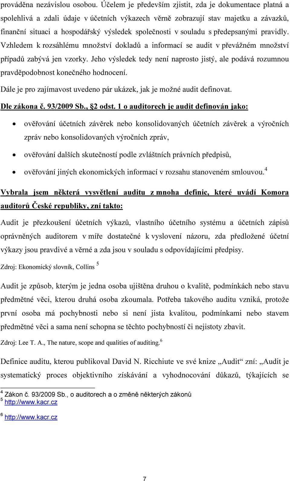 souladu s předepsanými pravidly. Vzhledem k rozsáhlému množství dokladů a informací se audit v převážném množství případů zabývá jen vzorky.